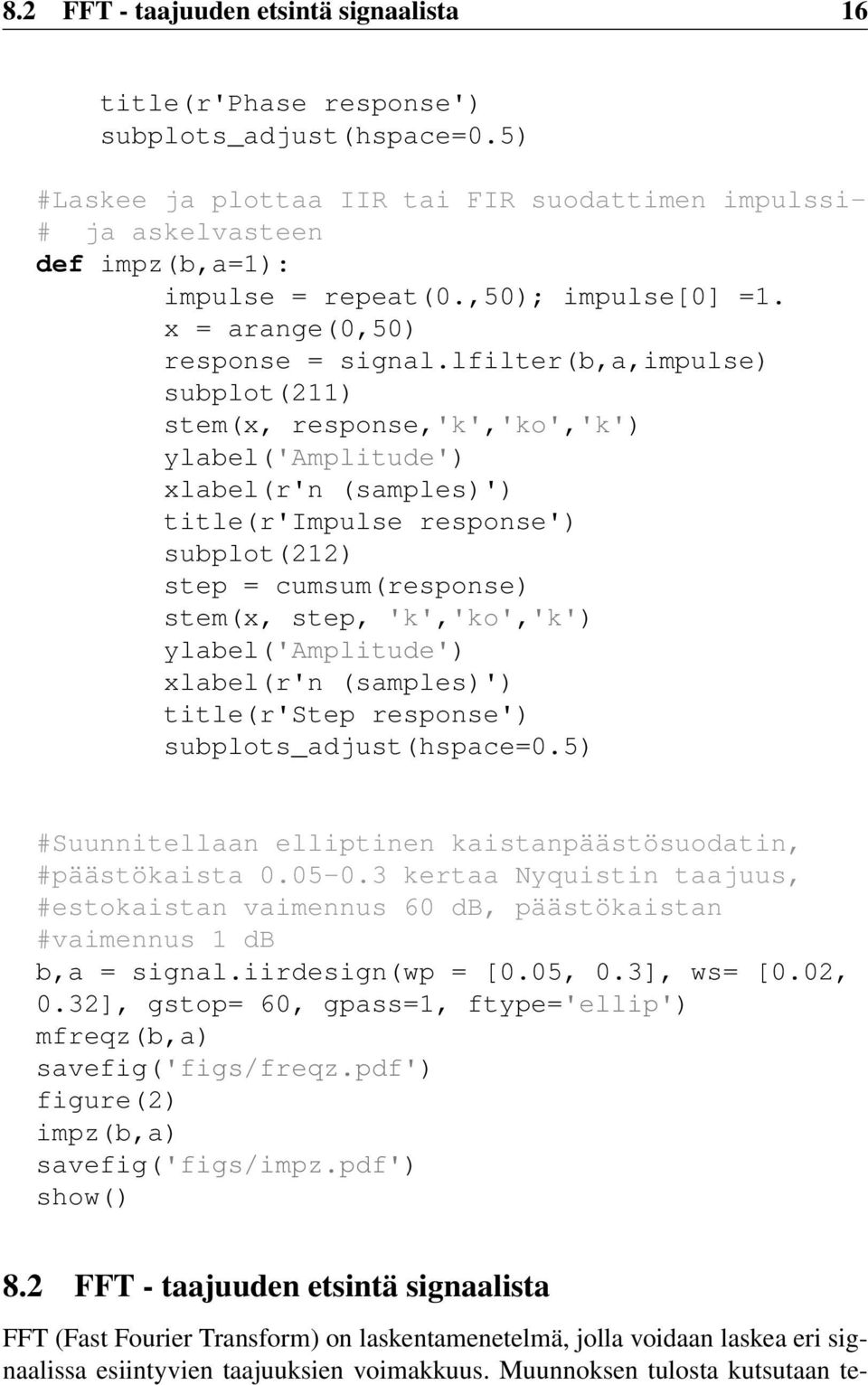 lfilter(b,a,impulse) subplot(211) stem(x, response,'k','ko','k') ylabel('amplitude') xlabel(r'n (samples)') title(r'impulse response') subplot(212) step = cumsum(response) stem(x, step, 'k','ko','k')