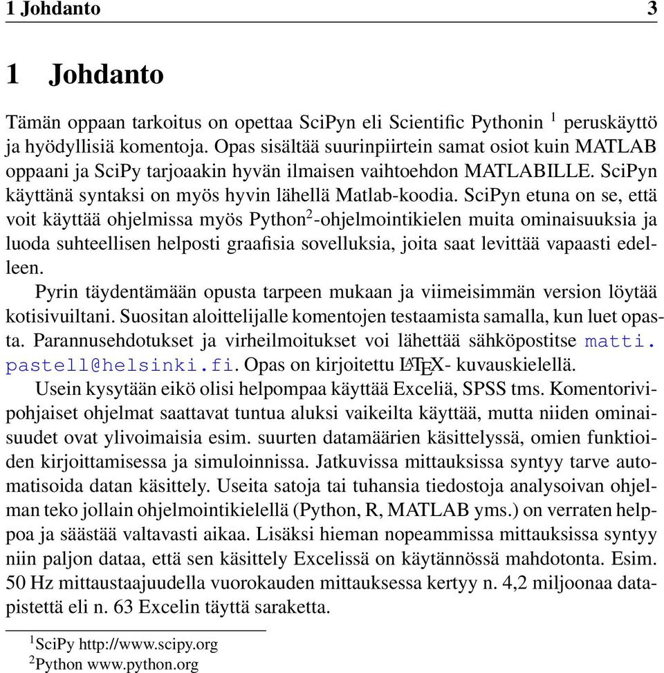 SciPyn etuna on se, että voit käyttää ohjelmissa myös Python 2 -ohjelmointikielen muita ominaisuuksia ja luoda suhteellisen helposti graafisia sovelluksia, joita saat levittää vapaasti edelleen.