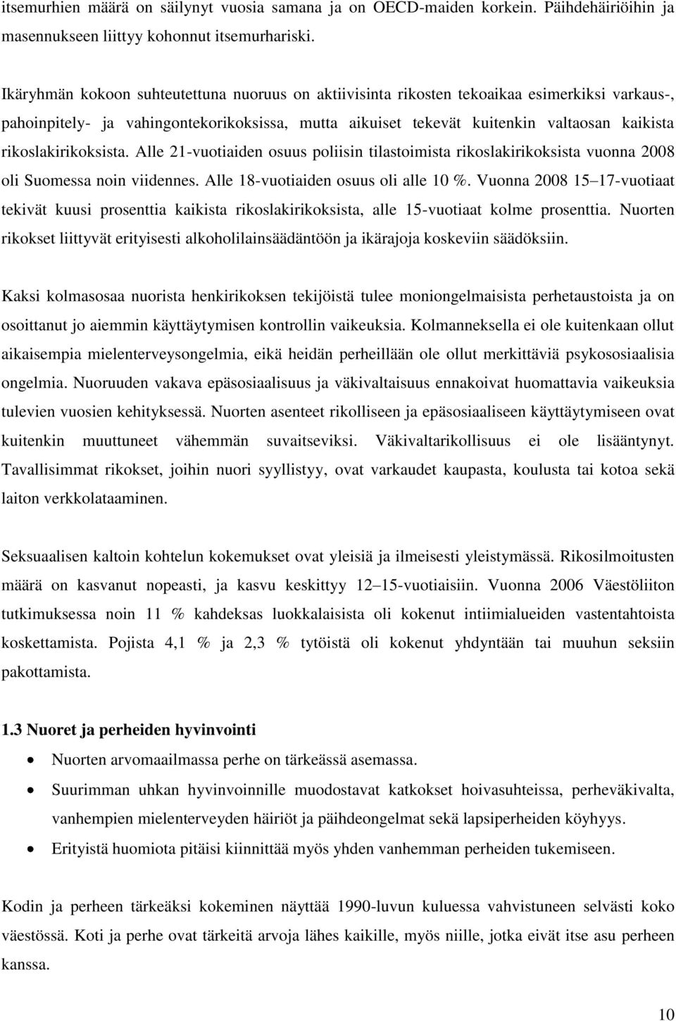 rikoslakirikoksista. Alle 21-vuotiaiden osuus poliisin tilastoimista rikoslakirikoksista vuonna 2008 oli Suomessa noin viidennes. Alle 18-vuotiaiden osuus oli alle 10 %.