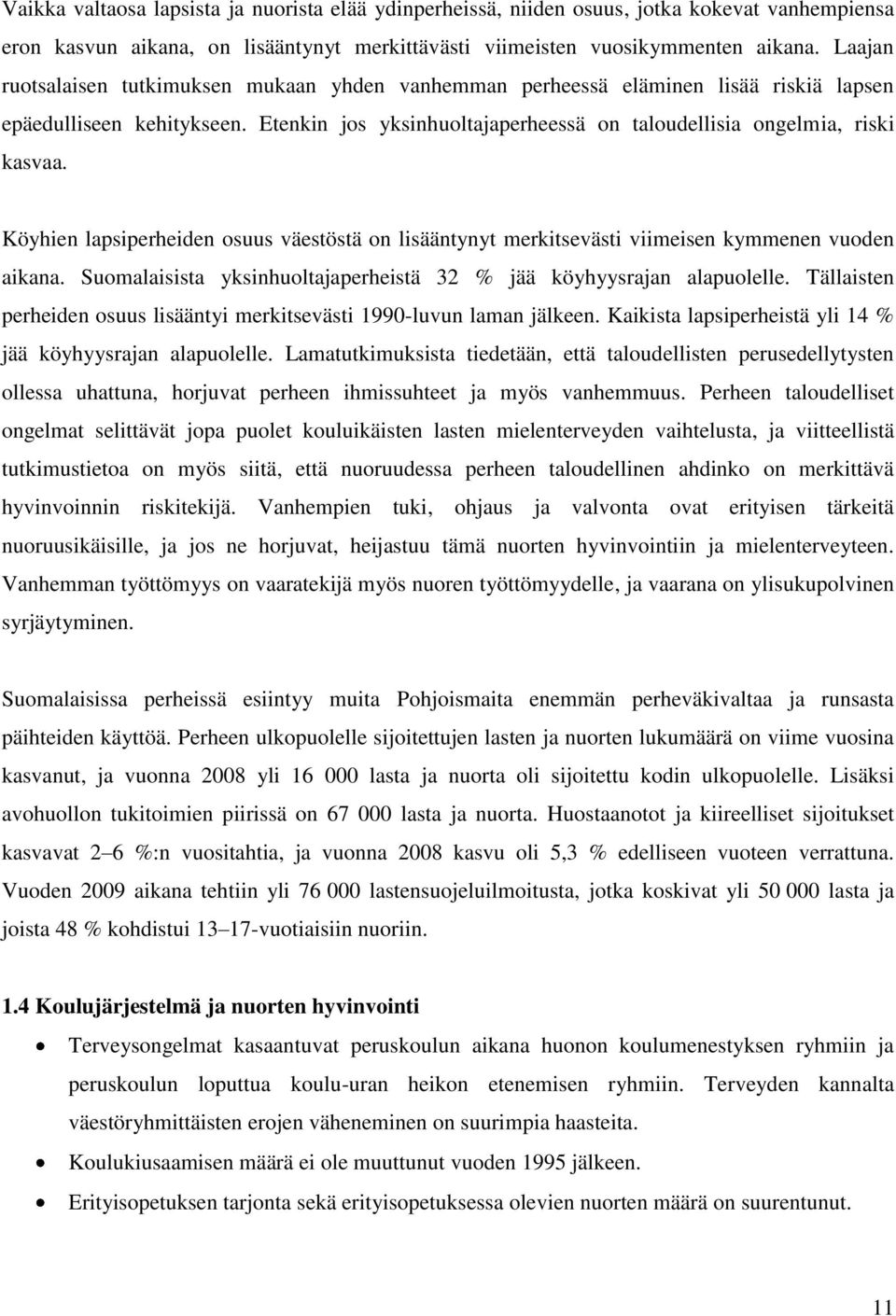 Köyhien lapsiperheiden osuus väestöstä on lisääntynyt merkitsevästi viimeisen kymmenen vuoden aikana. Suomalaisista yksinhuoltajaperheistä 32 % jää köyhyysrajan alapuolelle.