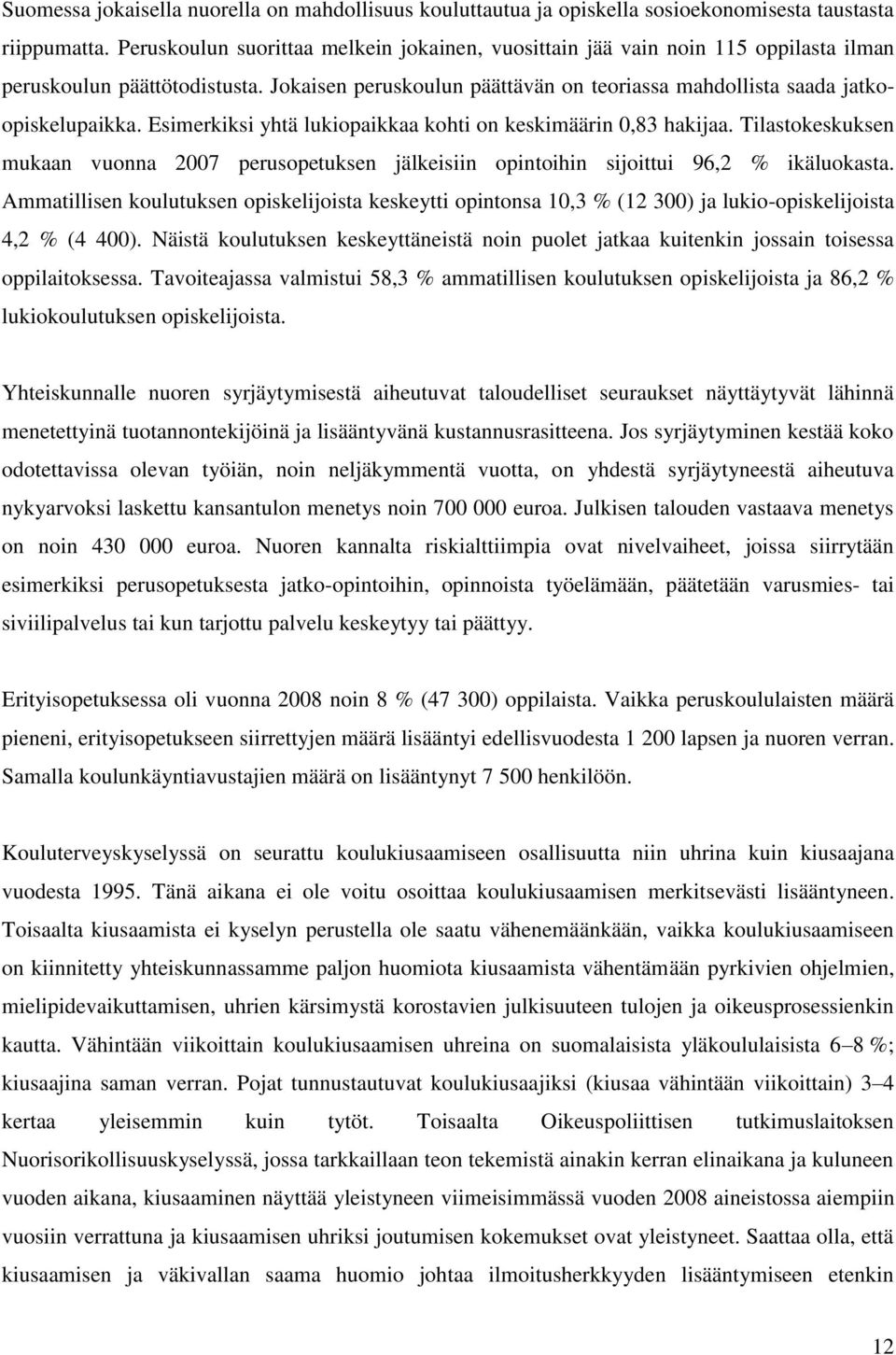 Esimerkiksi yhtä lukiopaikkaa kohti on keskimäärin 0,83 hakijaa. Tilastokeskuksen mukaan vuonna 2007 perusopetuksen jälkeisiin opintoihin sijoittui 96,2 % ikäluokasta.