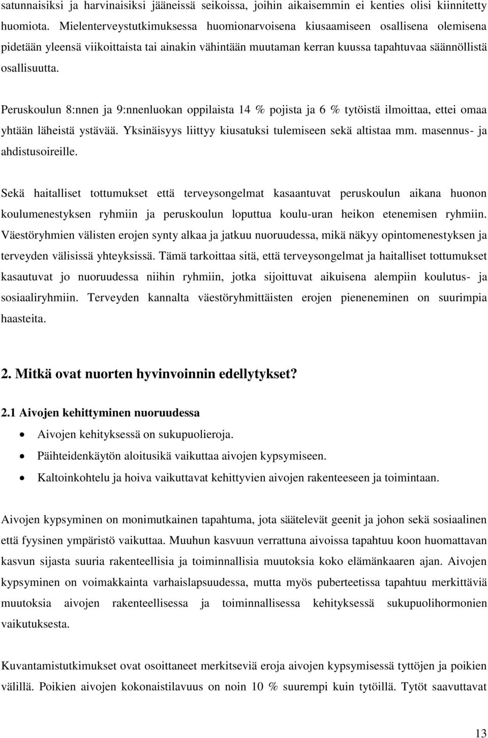 Peruskoulun 8:nnen ja 9:nnenluokan oppilaista 14 % pojista ja 6 % tytöistä ilmoittaa, ettei omaa yhtään läheistä ystävää. Yksinäisyys liittyy kiusatuksi tulemiseen sekä altistaa mm.