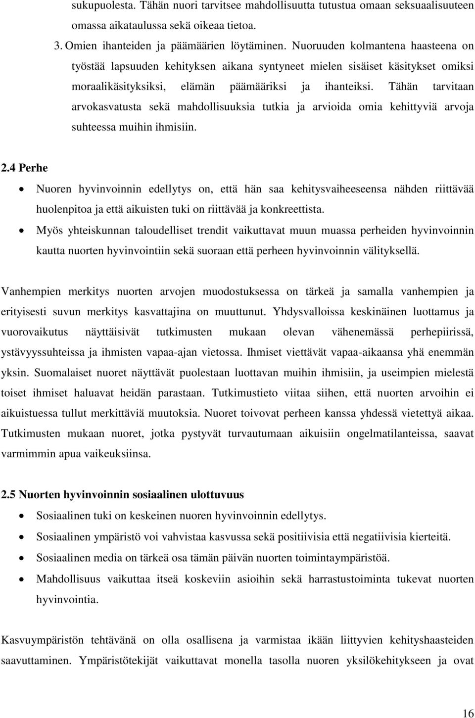 Tähän tarvitaan arvokasvatusta sekä mahdollisuuksia tutkia ja arvioida omia kehittyviä arvoja suhteessa muihin ihmisiin. 2.