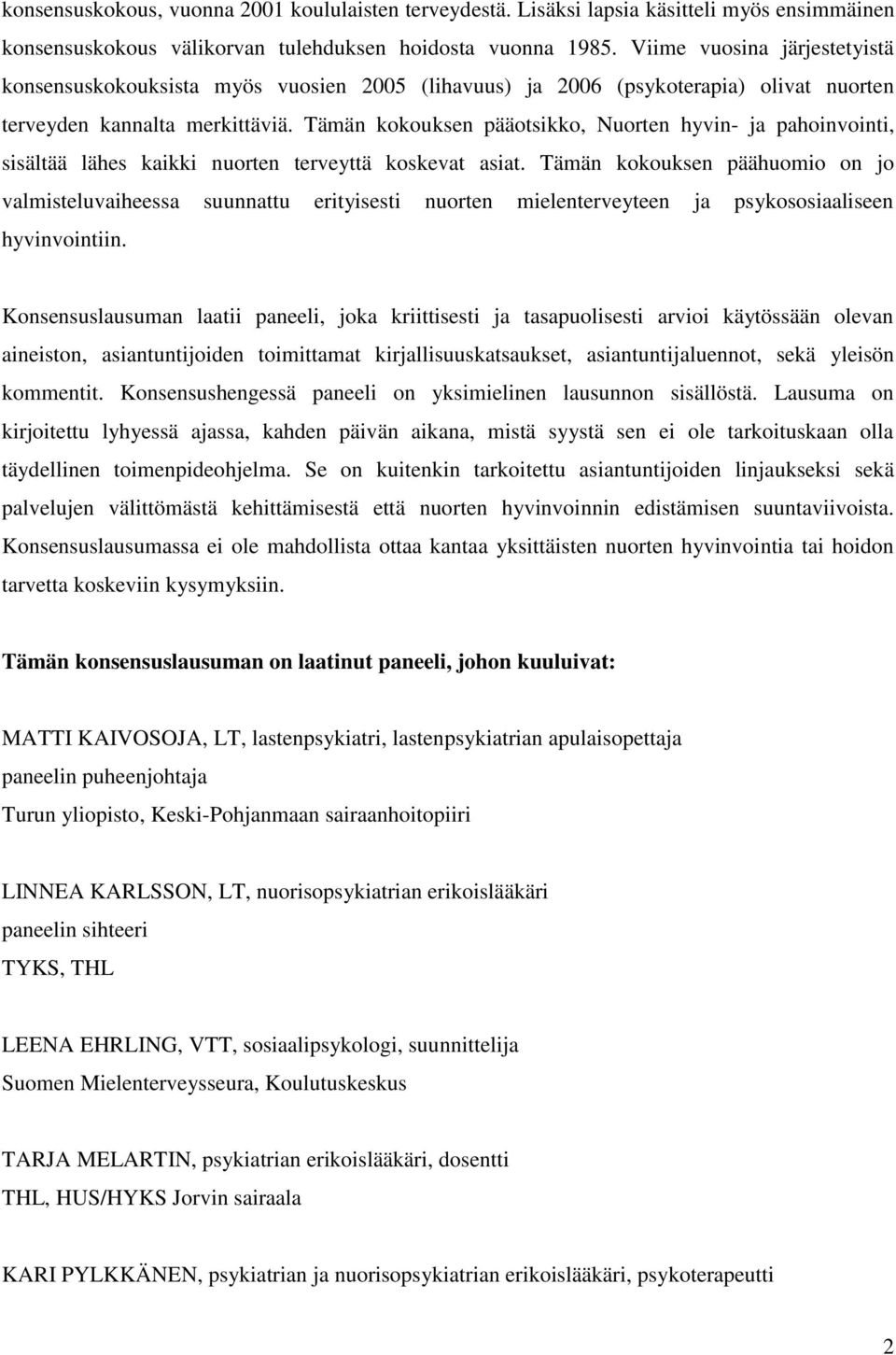 Tämän kokouksen pääotsikko, Nuorten hyvin- ja pahoinvointi, sisältää lähes kaikki nuorten terveyttä koskevat asiat.