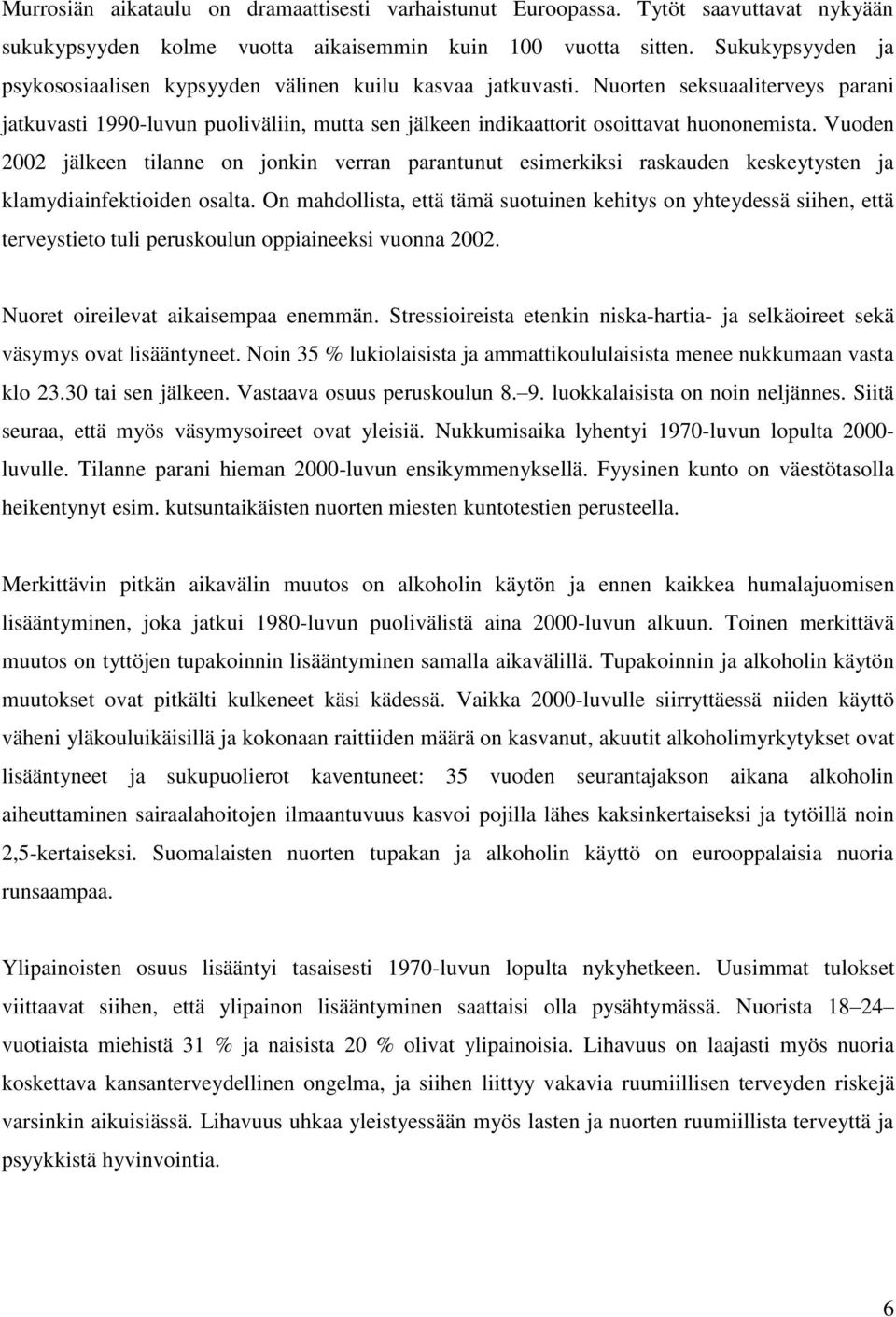 Vuoden 2002 jälkeen tilanne on jonkin verran parantunut esimerkiksi raskauden keskeytysten ja klamydiainfektioiden osalta.