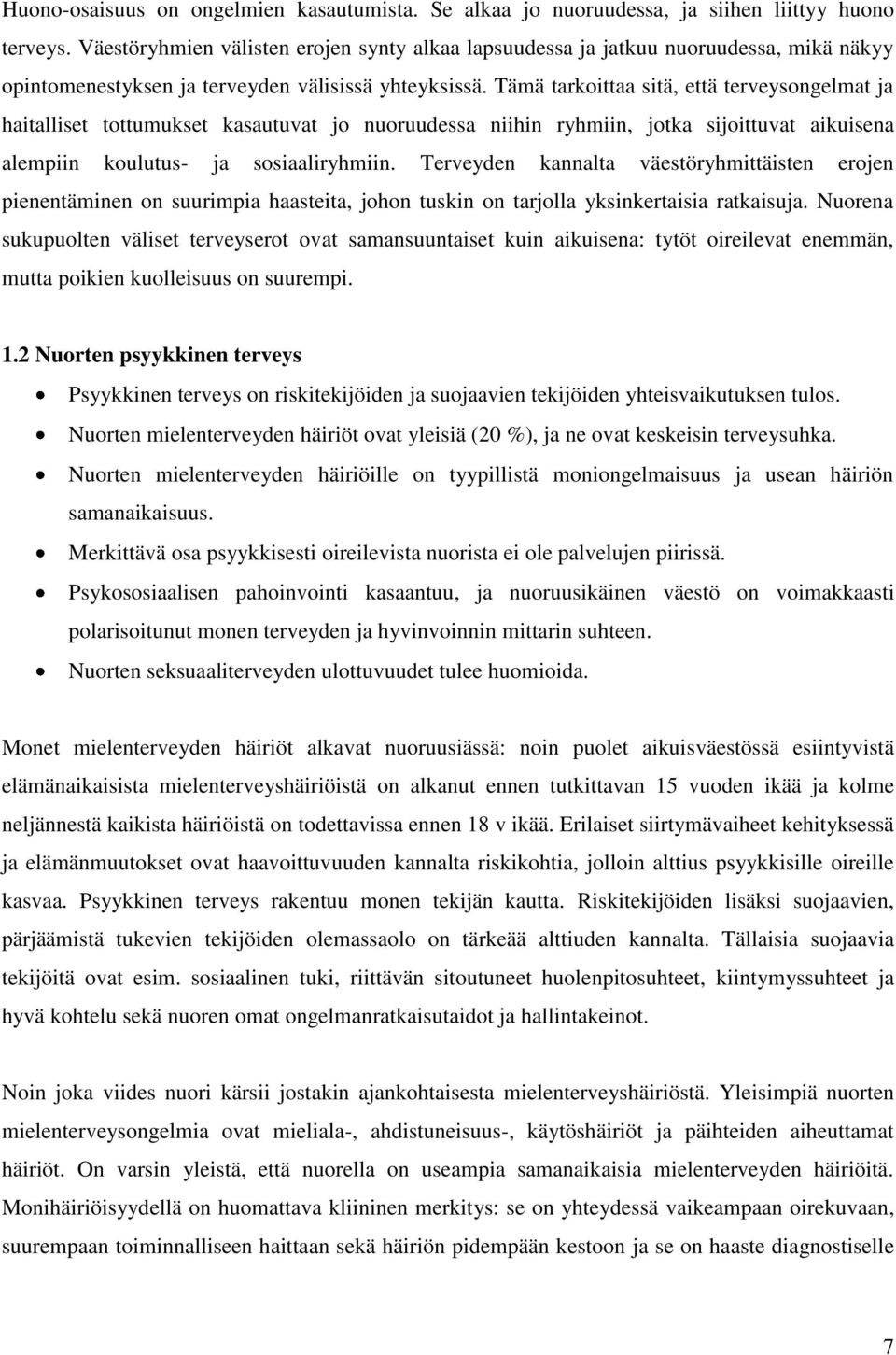 Tämä tarkoittaa sitä, että terveysongelmat ja haitalliset tottumukset kasautuvat jo nuoruudessa niihin ryhmiin, jotka sijoittuvat aikuisena alempiin koulutus- ja sosiaaliryhmiin.