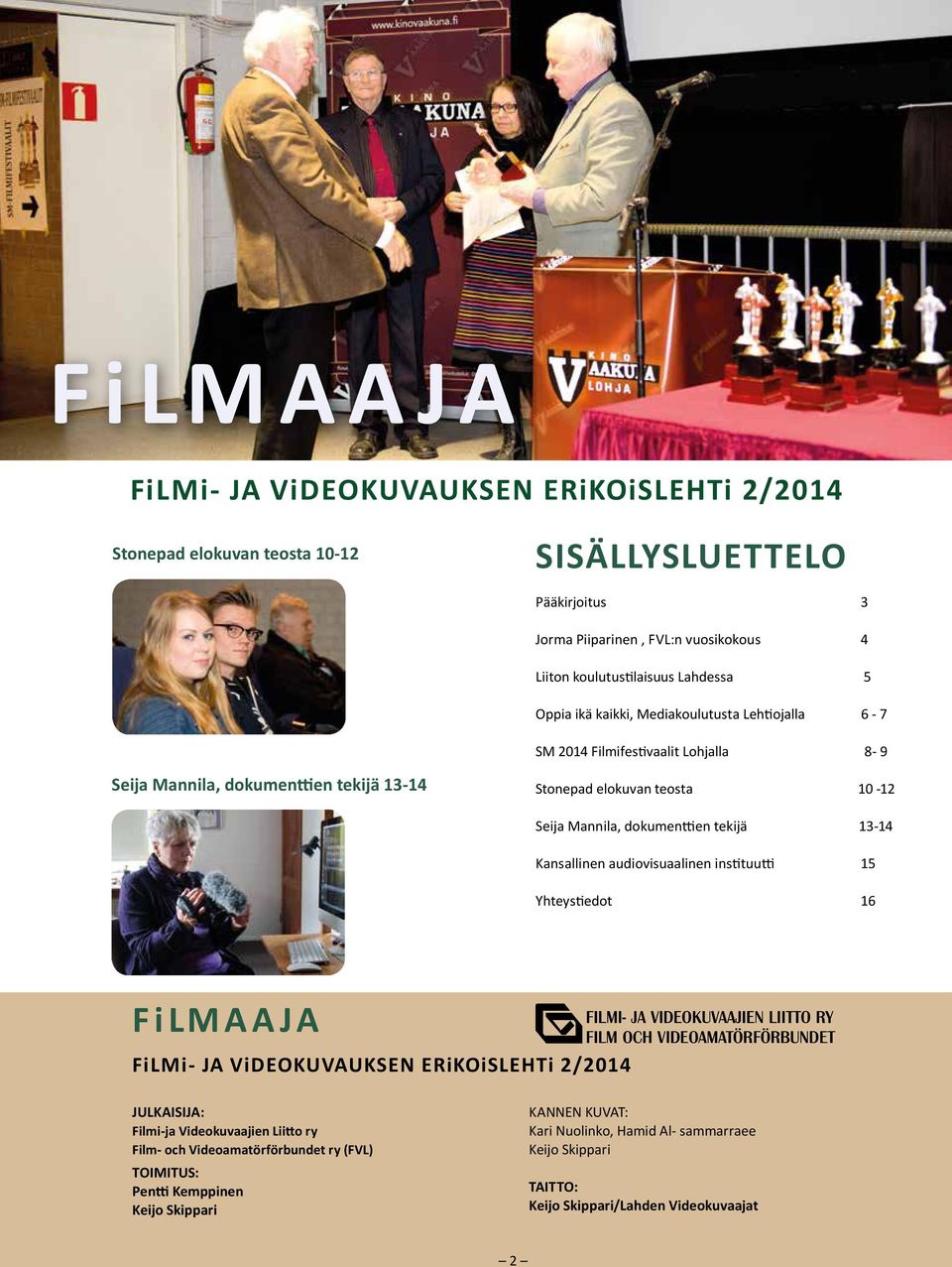 dokumenttien tekijä 13-14 Kansallinen audiovisuaalinen instituutti 15 Yhteys tiedot 16 FiLMAAJA FiLMi- JA ViDEOKUVAUKSEN ERiKOiSLEHTi 2/2014 JULKAISIJA: Filmi-ja Videokuvaajien Liitto ry
