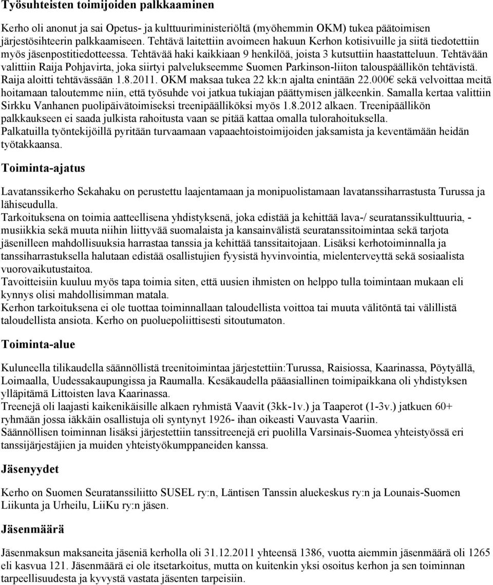 Tehtävään valittiin Raija Pohjavirta, joka siirtyi palvelukseemme Suomen Parkinson-liiton talouspäällikön tehtävistä. Raija aloitti tehtävässään 1.8.2011. OKM maksaa tukea 22 kk:n ajalta enintään 22.