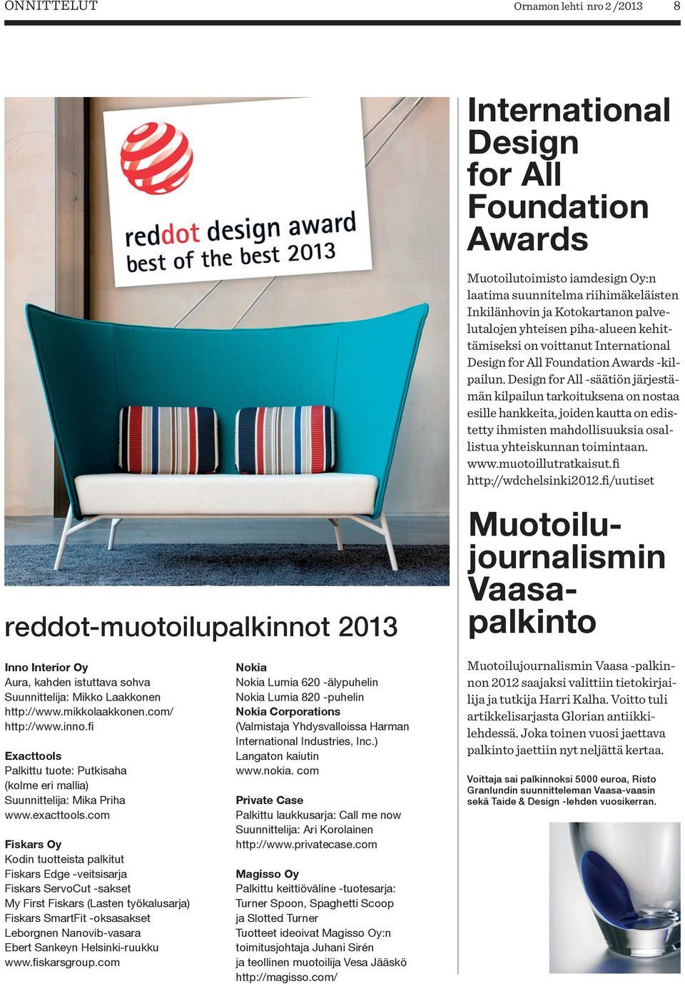 Design for All -säätiön järjestämän kilpailun tarkoituksena on nostaa esille hankkeita, joiden kautta on edistetty ihmisten mahdollisuuksia osallistua yhteiskunnan toimintaan. www.muotoillutratkaisut.