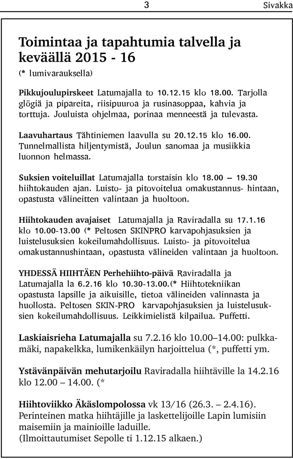 Tunnelmallista hiljentymistä, Joulun sanomaa ja musiikkia luonnon helmassa. Suksien voiteluillat Latumajalla torstaisin klo 18.00 19.30 hiihtokauden ajan.