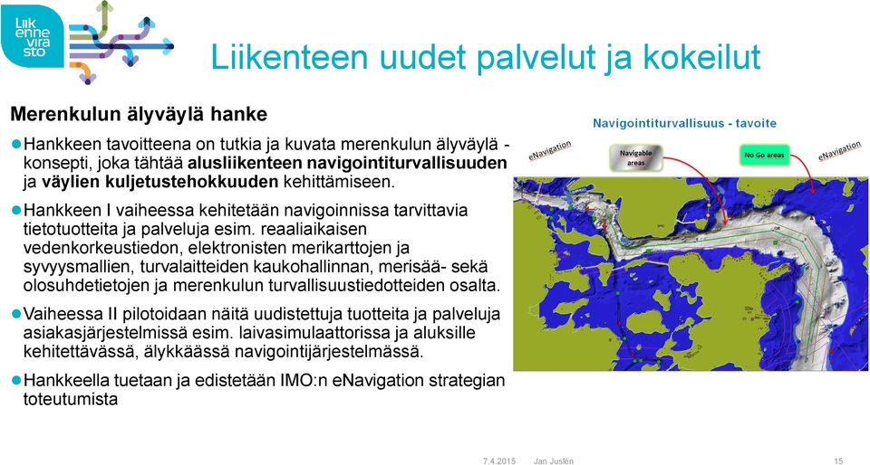 reaaliaikaisen vedenkorkeustiedon, elektronisten merikarttojen ja syvyysmallien, turvalaitteiden kaukohallinnan, merisää- sekä olosuhdetietojen ja merenkulun turvallisuustiedotteiden osalta.