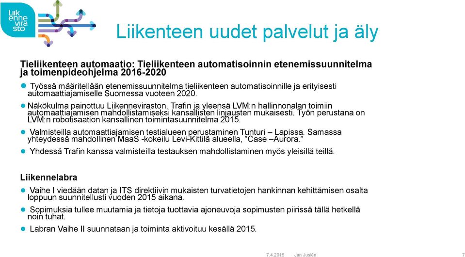 Näkökulma painottuu Liikenneviraston, Trafin ja yleensä LVM:n hallinnonalan toimiin automaattiajamisen mahdollistamiseksi kansallisten linjausten mukaisesti.