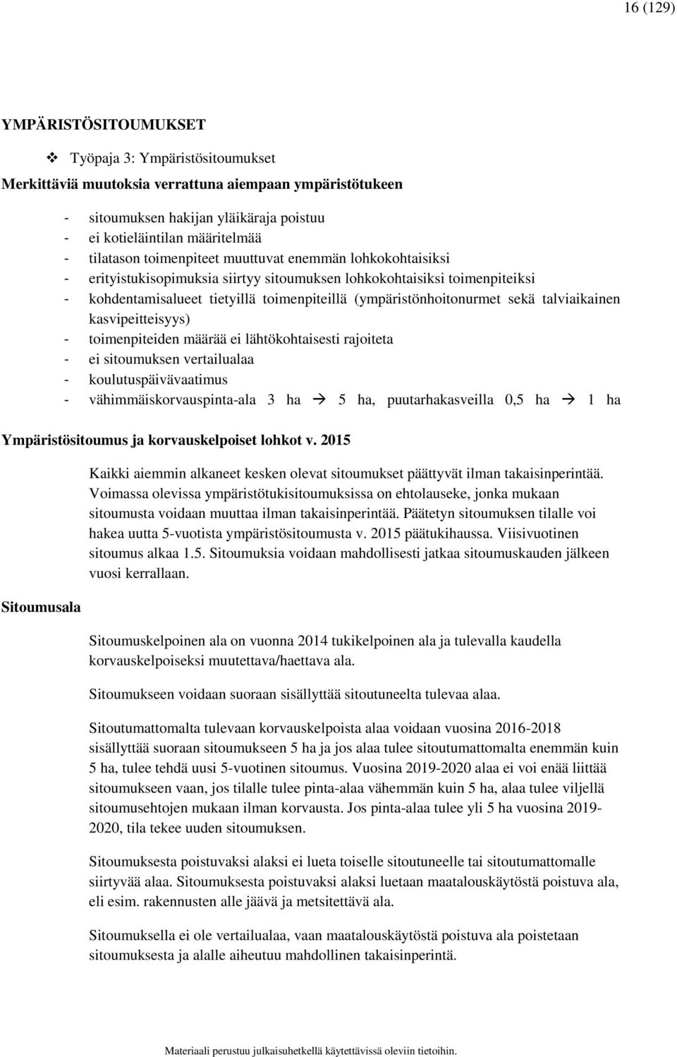 (ympäristönhoitonurmet sekä talviaikainen kasvipeitteisyys) - toimenpiteiden määrää ei lähtökohtaisesti rajoiteta - ei sitoumuksen vertailualaa - koulutuspäivävaatimus - vähimmäiskorvauspinta-ala 3