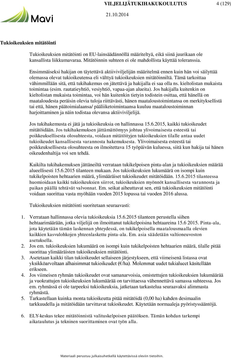 Ensimmäiseksi hakijan on täytettävä aktiiviviljelijän määritelmä ennen kuin hän voi säilyttää olemassa olevat tukioikeutensa eli välttyä tukioikeuksien mitätöinniltä.