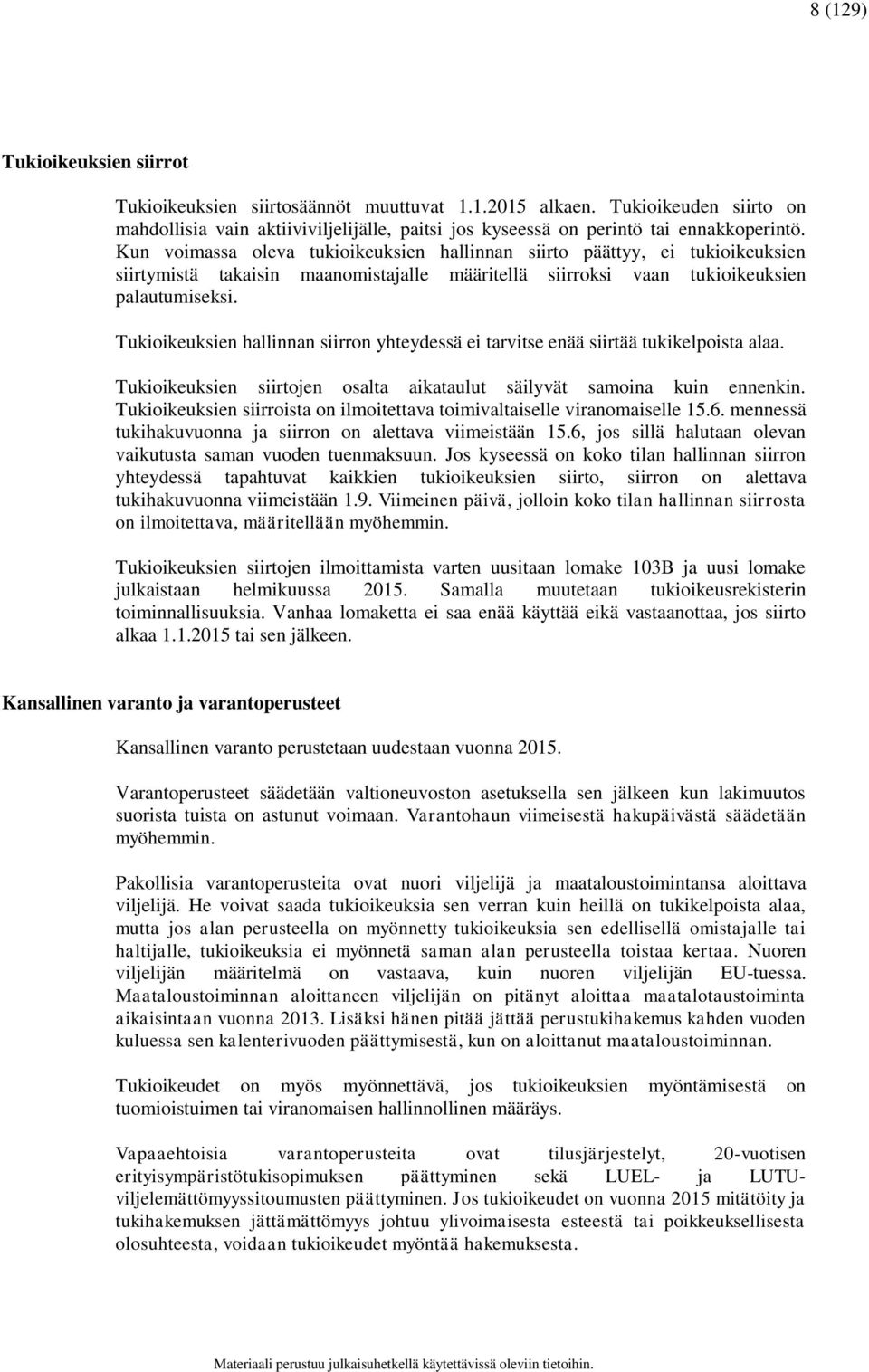 Tukioikeuksien hallinnan siirron yhteydessä ei tarvitse enää siirtää tukikelpoista alaa. Tukioikeuksien siirtojen osalta aikataulut säilyvät samoina kuin ennenkin.