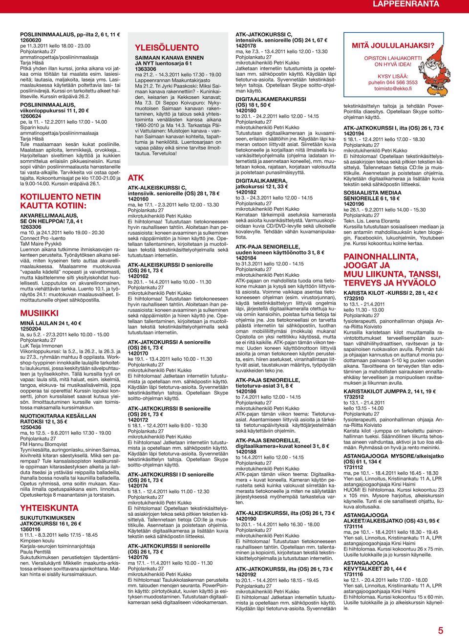 .2. POSLIININMAALAUS, viikonloppukurssi 11 t, 20 1260624 pe, la 11. - 12.2.2011 kello 17.00-14.00 Siparin koulu Tule maalaamaan kesän kukat posliinille. Maalataan apiloita, lemmikkejä, orvokkeja.