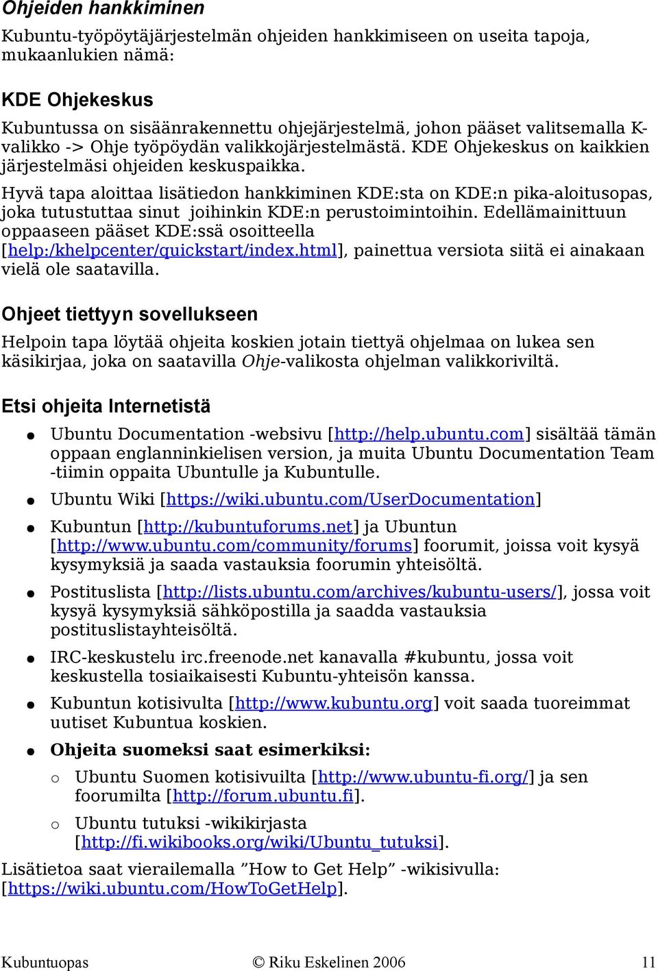 Hyvä tapa aloittaa lisätiedon hankkiminen KDE:sta on KDE:n pika-aloitusopas, joka tutustuttaa sinut joihinkin KDE:n perustoimintoihin.