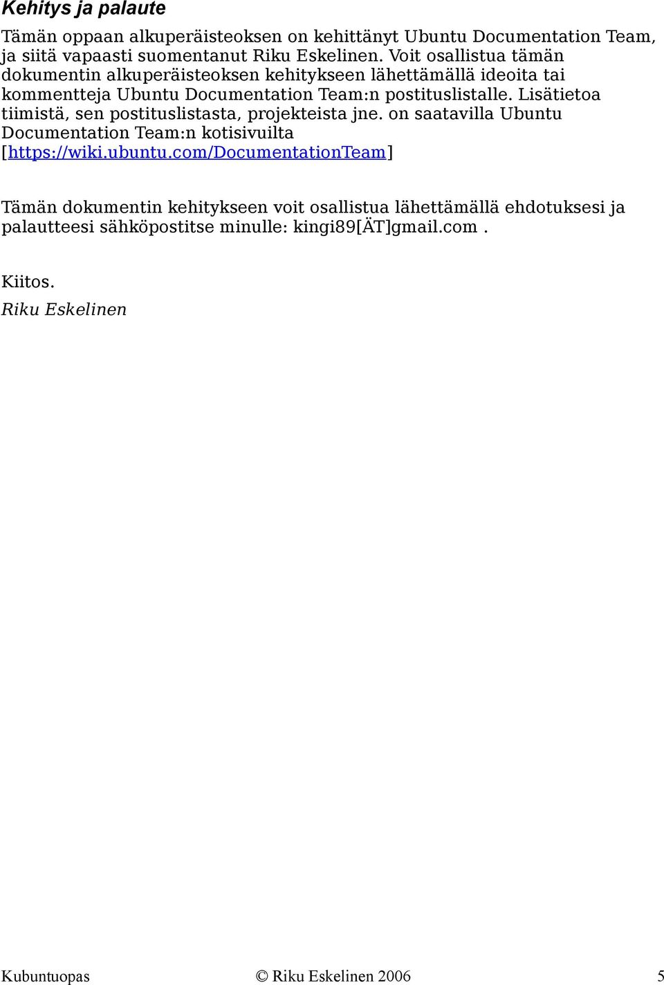 Lisätietoa tiimistä, sen postituslistasta, projekteista jne. on saatavilla Ubuntu Documentation Team:n kotisivuilta [https://wiki.ubuntu.