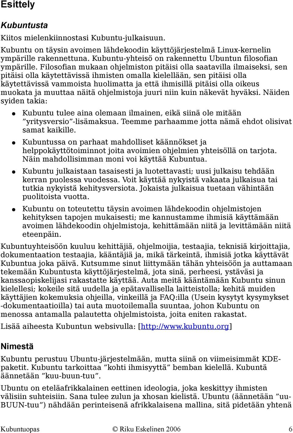 Filosofian mukaan ohjelmiston pitäisi olla saatavilla ilmaiseksi, sen pitäisi olla käytettävissä ihmisten omalla kielellään, sen pitäisi olla käytettävissä vammoista huolimatta ja että ihmisillä