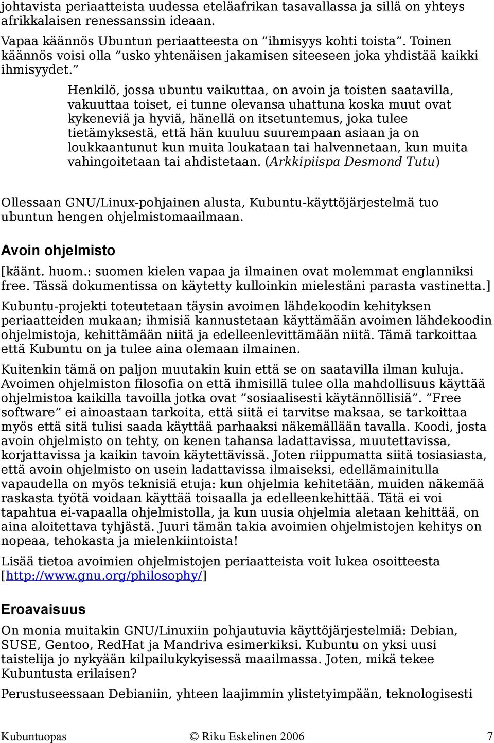 Henkilö, jossa ubuntu vaikuttaa, on avoin ja toisten saatavilla, vakuuttaa toiset, ei tunne olevansa uhattuna koska muut ovat kykeneviä ja hyviä, hänellä on itsetuntemus, joka tulee tietämyksestä,