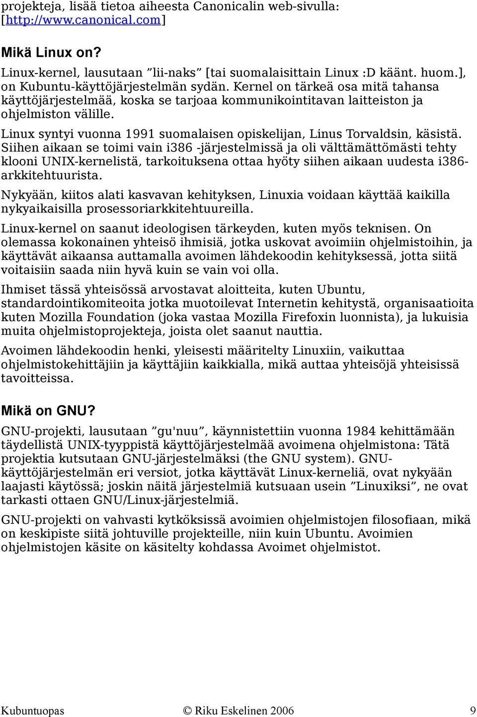 Linux syntyi vuonna 1991 suomalaisen opiskelijan, Linus Torvaldsin, käsistä.