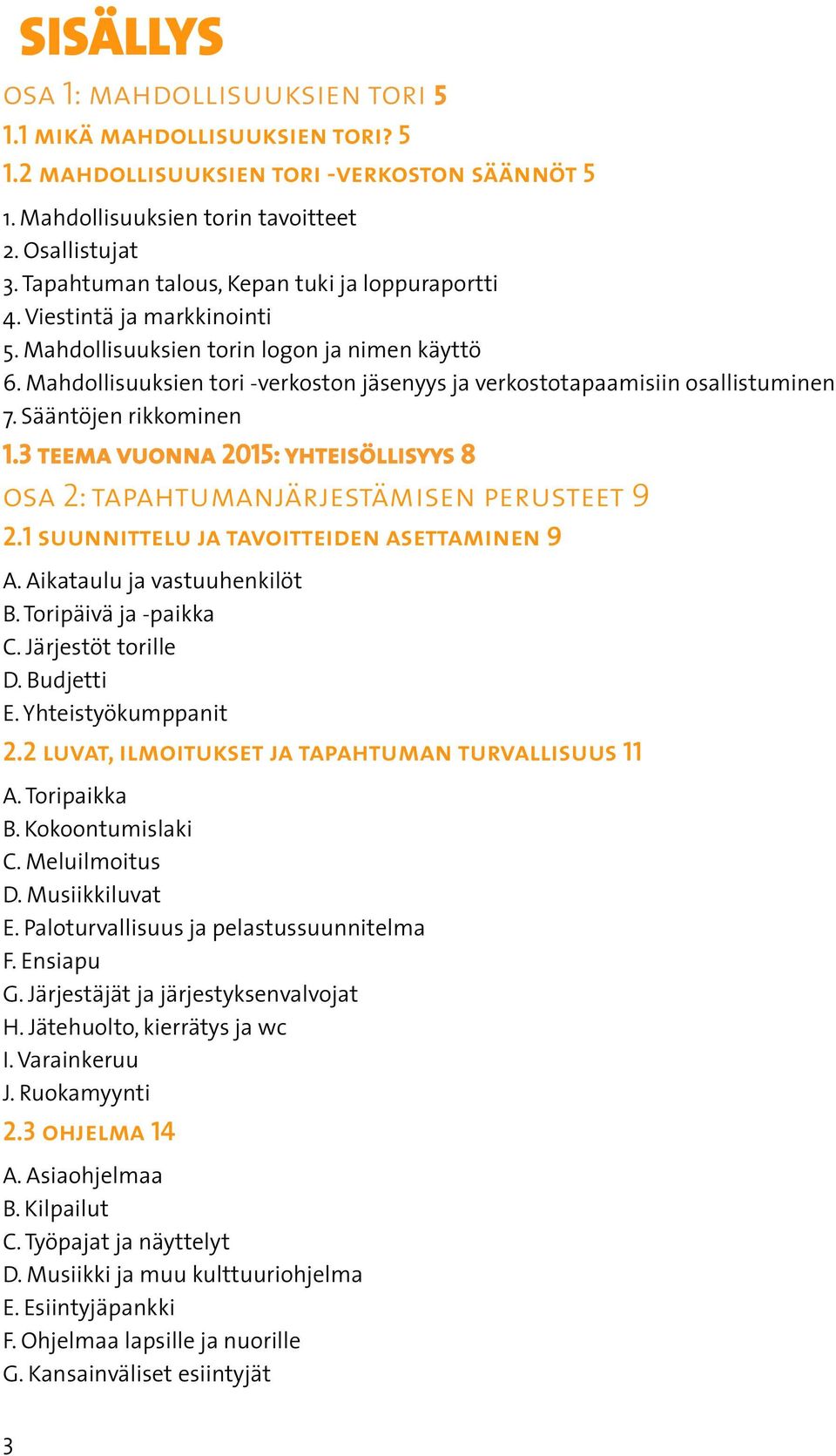 Mahdollisuuksien tori -verkoston jäsenyys ja verkostotapaamisiin osallistuminen 7. Sääntöjen rikkominen 1.3 teema vuonna 2015: yhteisöllisyys 8 osa 2: tapahtumanjärjestämisen perusteet 9 2.