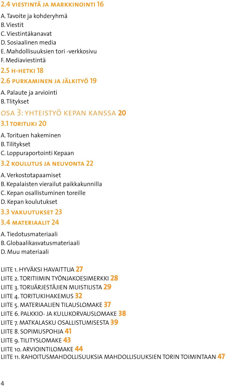 2 koulutus ja neuvonta 22 A. Verkostotapaamiset B. Kepalaisten vierailut paikkakunnilla C. Kepan osallistuminen toreille D. Kepan koulutukset 3.3 vakuutukset 23 3.4 materiaalit 24 A.