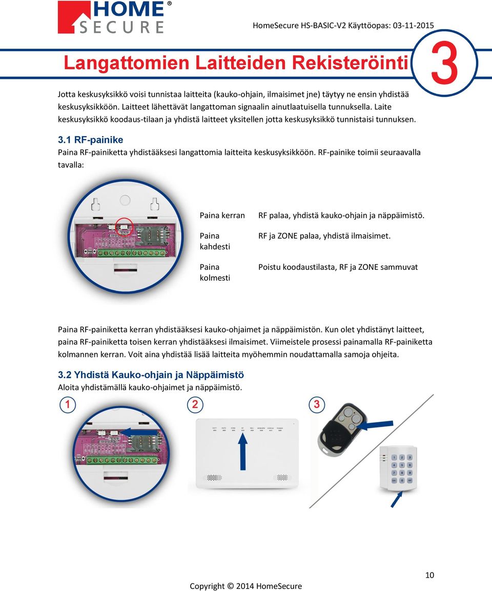 1 RF-painike Paina RF-painiketta yhdistääksesi langattomia laitteita keskusyksikköön.