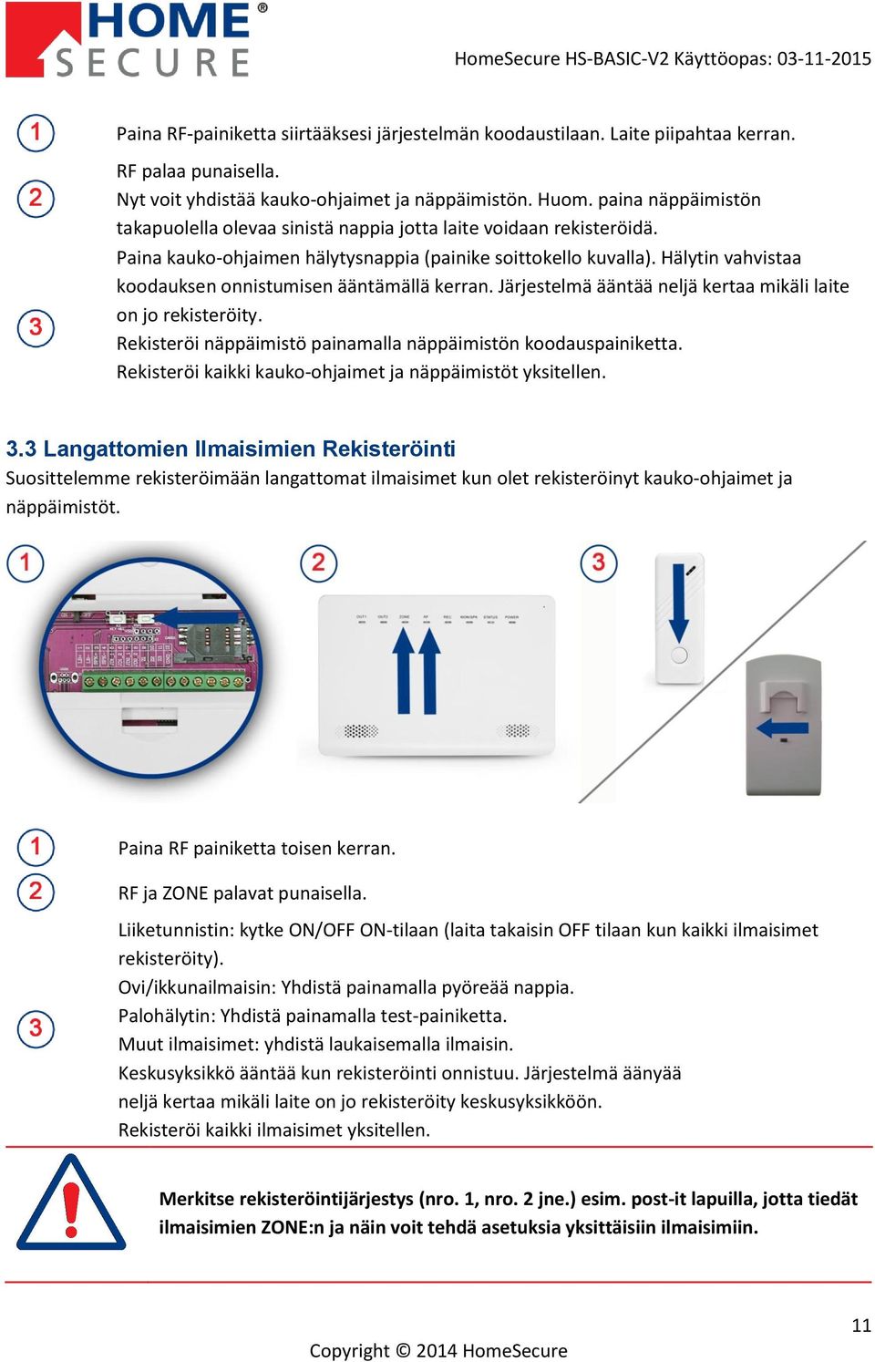 Hälytin vahvistaa koodauksen onnistumisen ääntämällä kerran. Järjestelmä ääntää neljä kertaa mikäli laite on jo rekisteröity. Rekisteröi näppäimistö painamalla näppäimistön koodauspainiketta.