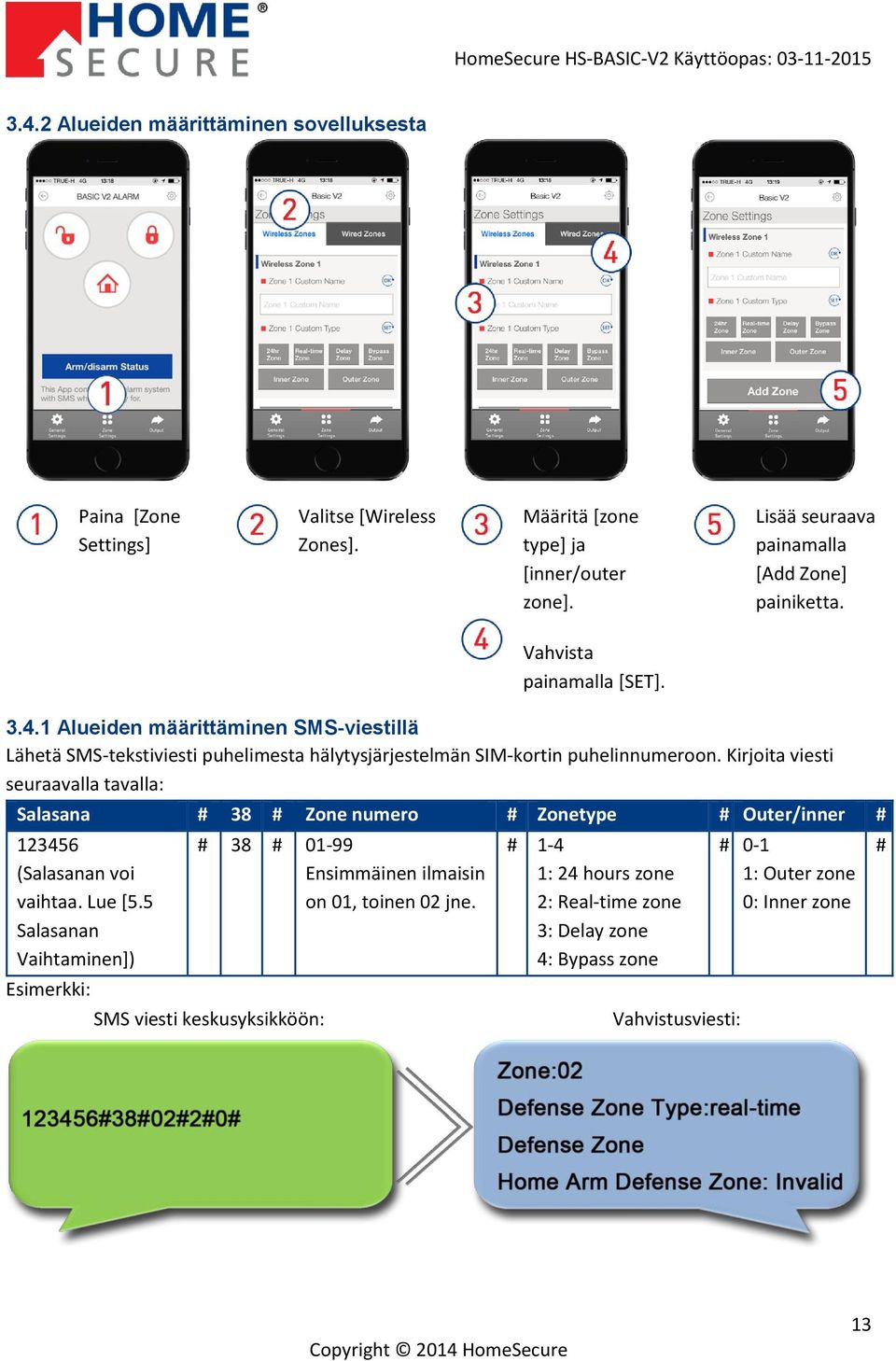 1 Alueiden määrittäminen SMS-viestillä Lähetä SMS-tekstiviesti puhelimesta hälytysjärjestelmän SIM-kortin puhelinnumeroon.