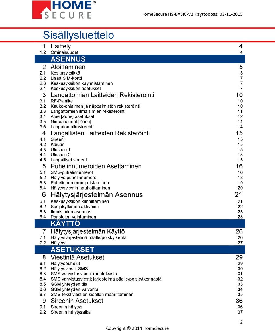 4 Alue [Zone] asetukset 12 3.5 Nimeä alueet [Zone] 14 3.6 Langaton ulkosireeni 14 4 Langallisten Laitteiden Rekisteröinti 4.1 Sireeni 15 15 4.2 Kaiutin 15 4.3 Ulostulo 1 15 4.4 Ulostulo 2 15 4.