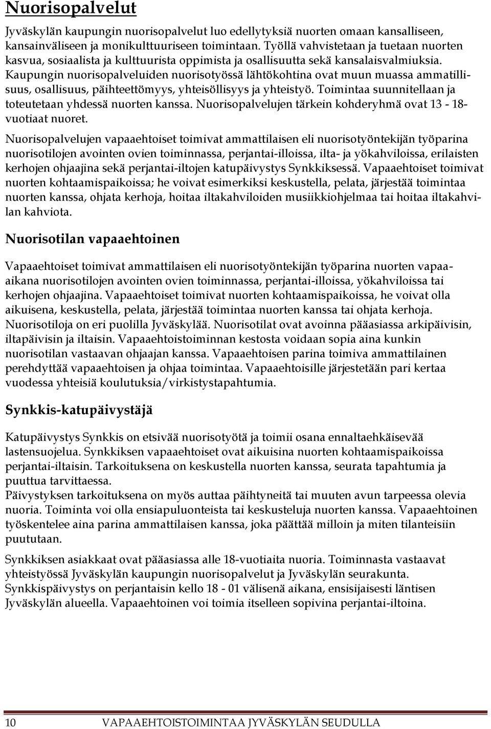 Kaupungin nuorisopalveluiden nuorisotyössä lähtökohtina ovat muun muassa ammatillisuus, osallisuus, päihteettömyys, yhteisöllisyys ja yhteistyö.