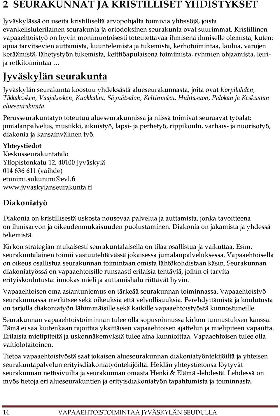 keräämistä, lähetystyön tukemista, keittiöapulaisena toimimista, ryhmien ohjaamista, leirija retkitoimintaa Jyväskylän seurakunta Jyväskylän seurakunta koostuu yhdeksästä alueseurakunnasta, joita