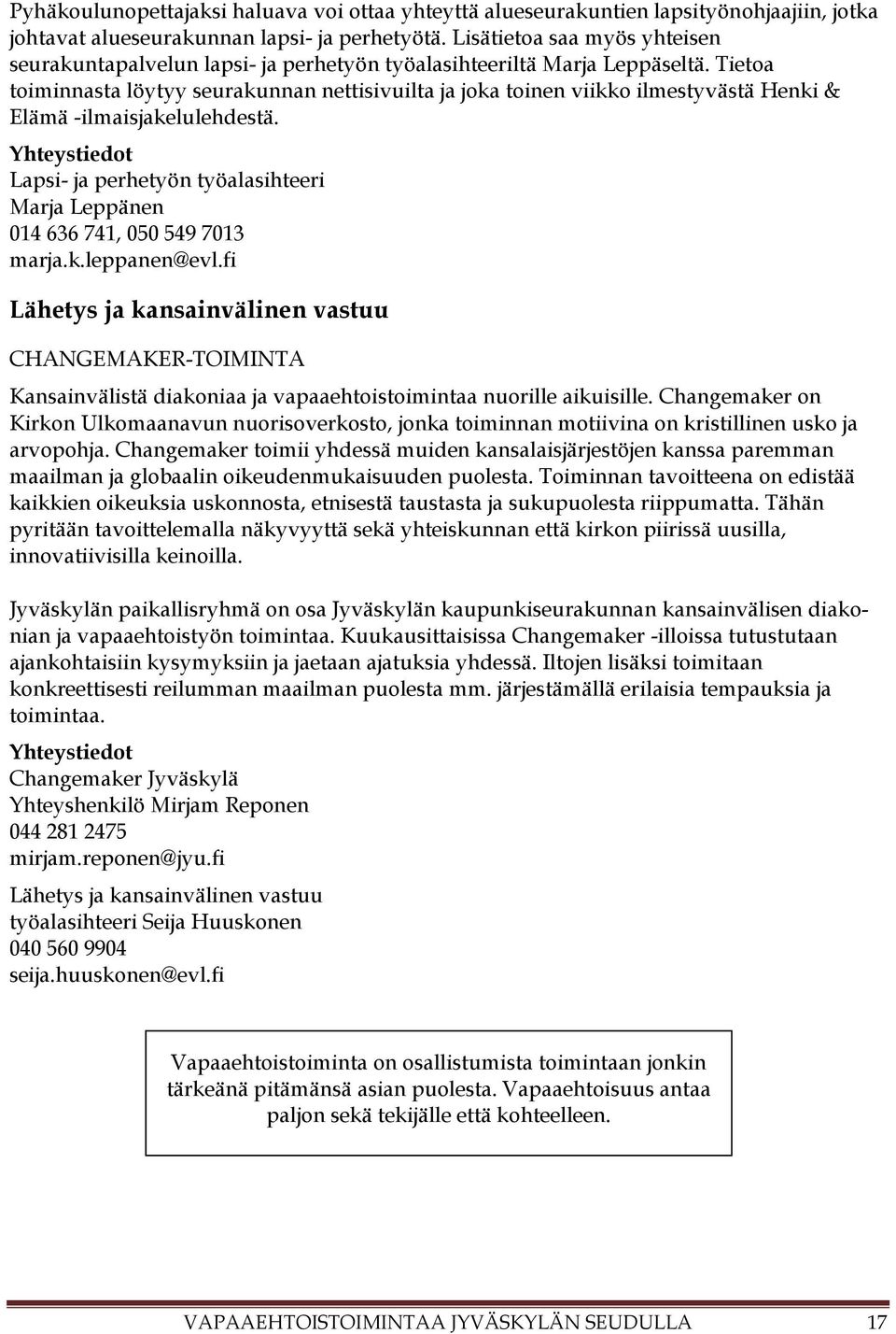 Tietoa toiminnasta löytyy seurakunnan nettisivuilta ja joka toinen viikko ilmestyvästä Henki & Elämä -ilmaisjakelulehdestä.