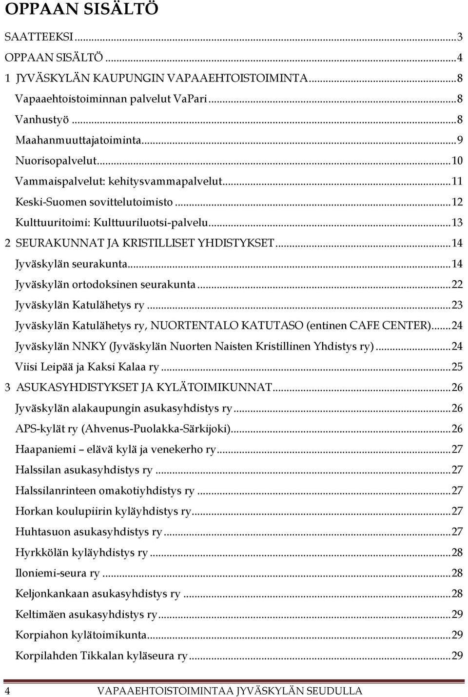 .. 14 Jyväskylän seurakunta... 14 Jyväskylän ortodoksinen seurakunta... 22 Jyväskylän Katulähetys ry... 23 Jyväskylän Katulähetys ry, NUORTENTALO KATUTASO (entinen CAFE CENTER).