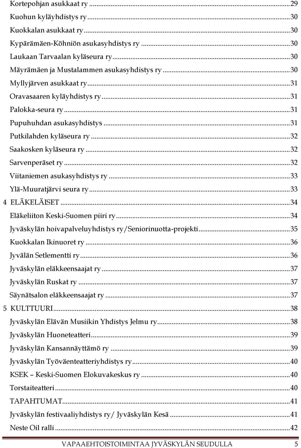 .. 32 Saakosken kyläseura ry... 32 Sarvenperäset ry... 32 Viitaniemen asukasyhdistys ry... 33 Ylä-Muuratjärvi seura ry... 33 4 ELÄKELÄISET... 34 Eläkeliiton Keski-Suomen piiri ry.