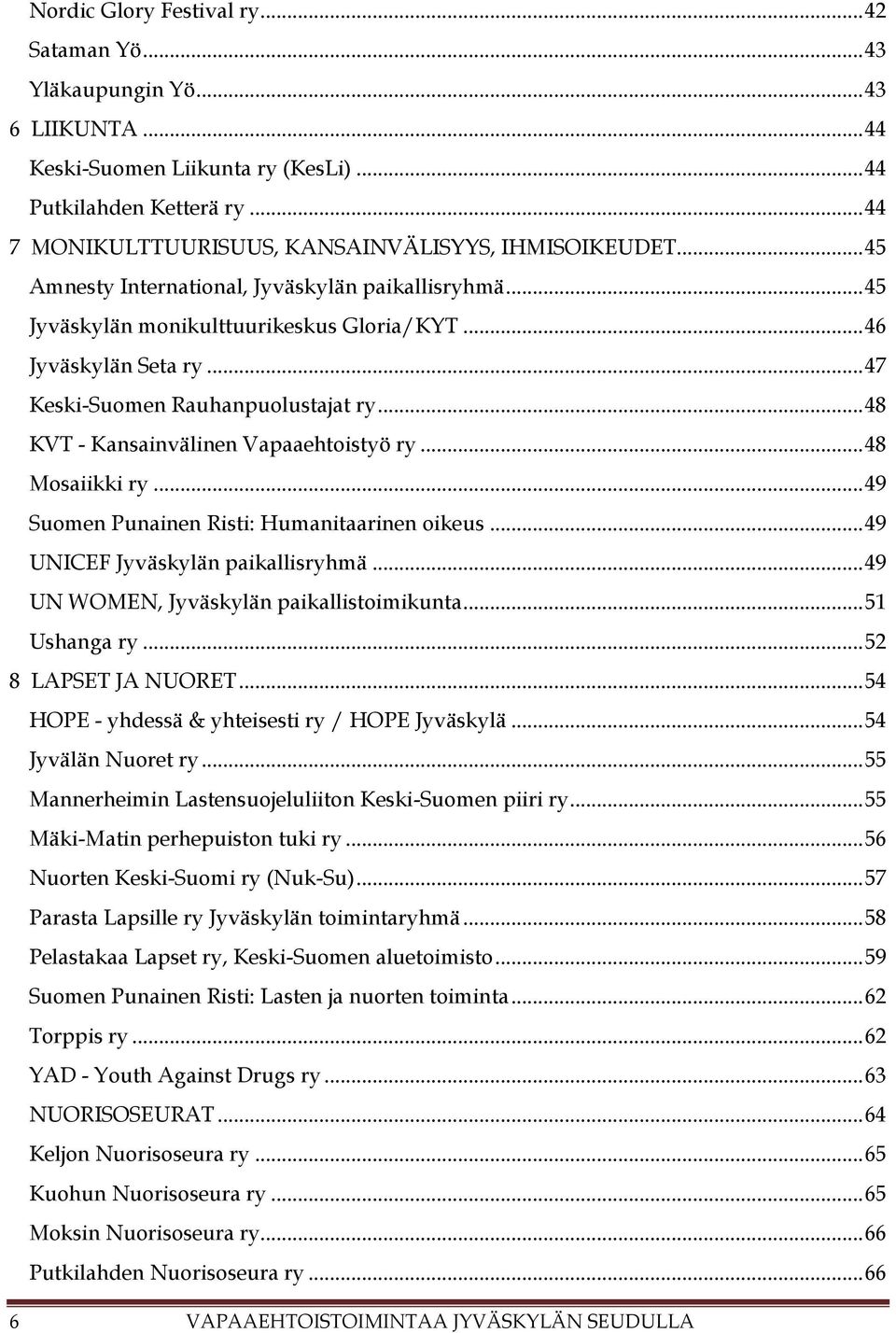 .. 47 Keski-Suomen Rauhanpuolustajat ry... 48 KVT - Kansainvälinen Vapaaehtoistyö ry... 48 Mosaiikki ry... 49 Suomen Punainen Risti: Humanitaarinen oikeus... 49 UNICEF Jyväskylän paikallisryhmä.