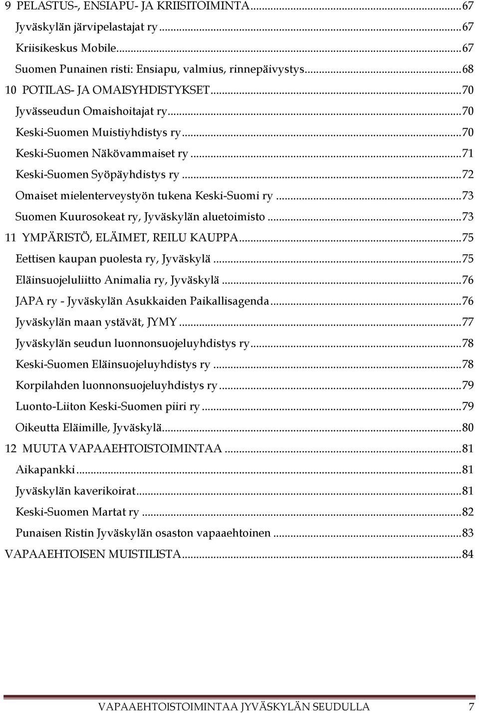 .. 73 Suomen Kuurosokeat ry, Jyväskylän aluetoimisto... 73 11 YMPÄRISTÖ, ELÄIMET, REILU KAUPPA... 75 Eettisen kaupan puolesta ry, Jyväskylä... 75 Eläinsuojeluliitto Animalia ry, Jyväskylä.