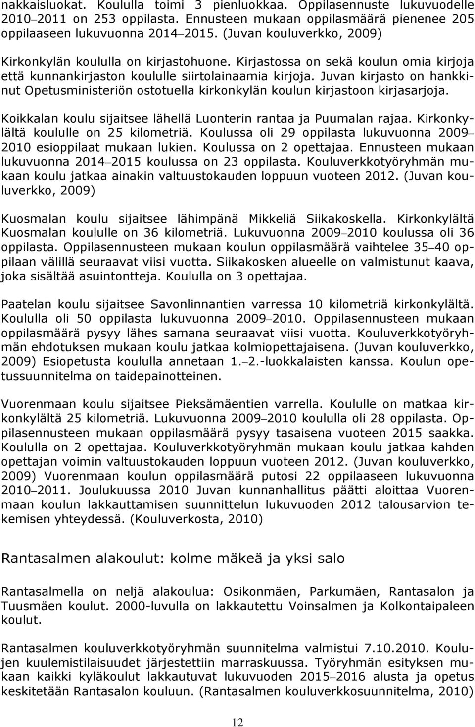 Juvan kirjasto on hankkinut Opetusministeriön ostotuella kirkonkylän koulun kirjastoon kirjasarjoja. Koikkalan koulu sijaitsee lähellä Luonterin rantaa ja Puumalan rajaa.