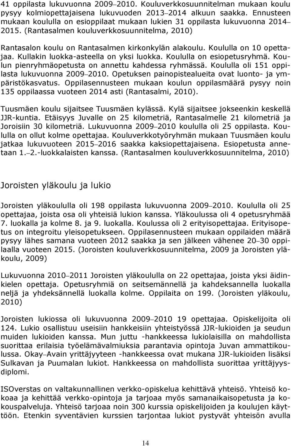 Koululla on 10 opettajaa. Kullakin luokka-asteella on yksi luokka. Koululla on esiopetusryhmä. Koulun pienryhmäopetusta on annettu kahdessa ryhmässä. Koululla oli 151 oppilasta lukuvuonna 2009 2010.