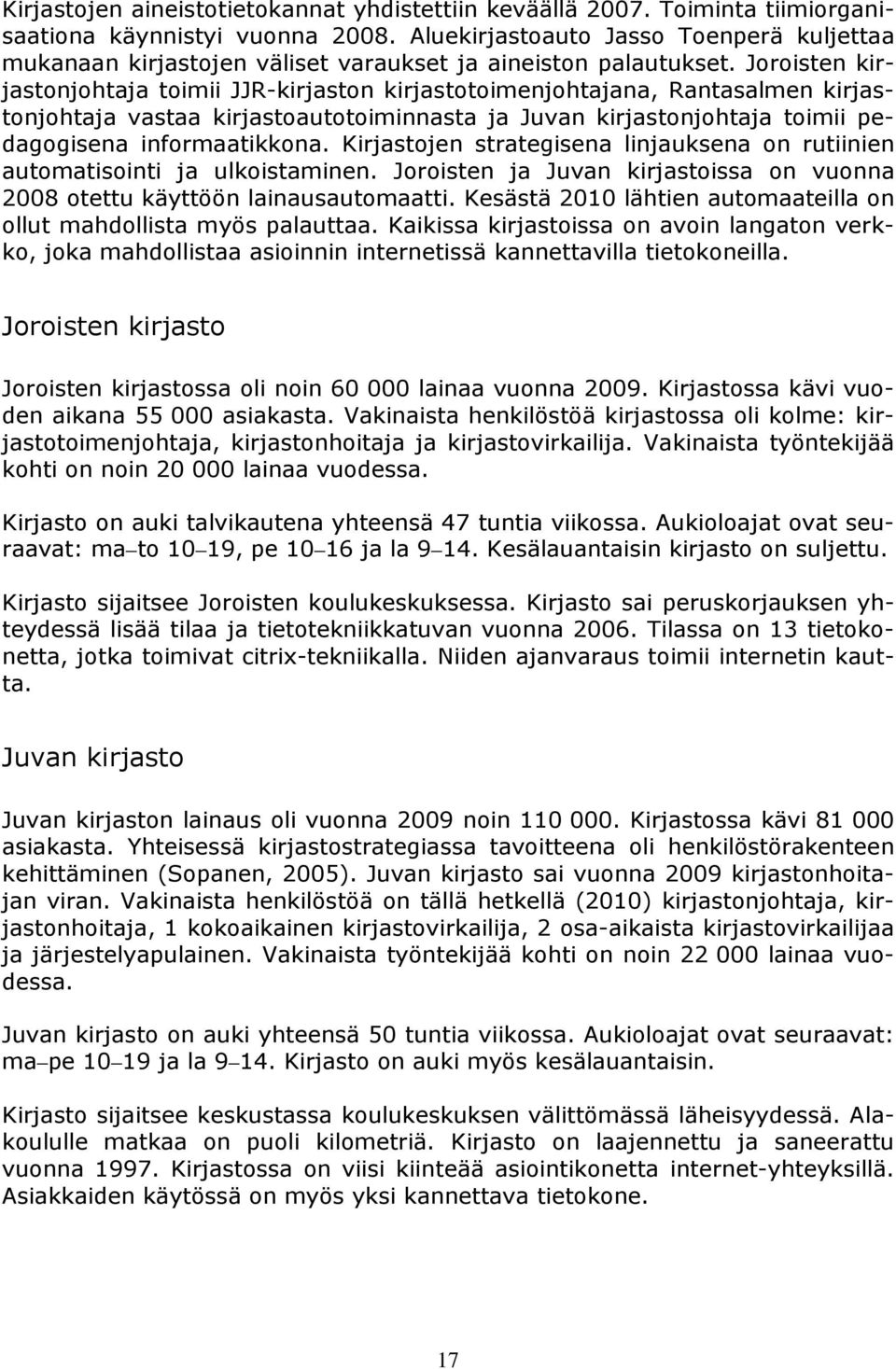 Joroisten kirjastonjohtaja toimii JJR-kirjaston kirjastotoimenjohtajana, Rantasalmen kirjastonjohtaja vastaa kirjastoautotoiminnasta ja Juvan kirjastonjohtaja toimii pedagogisena informaatikkona.