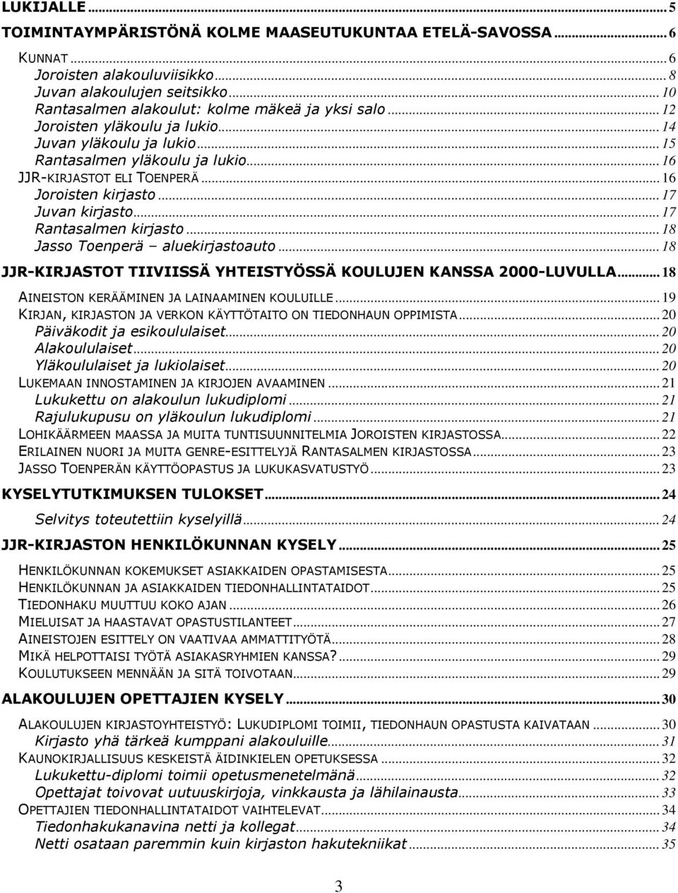 .. 17 Rantasalmen kirjasto... 18 Jasso Toenperä aluekirjastoauto... 18 JJR-KIRJASTOT TIIVIISSÄ YHTEISTYÖSSÄ KOULUJEN KANSSA 2000-LUVULLA... 18 AINEISTON KERÄÄMINEN JA LAINAAMINEN KOULUILLE.