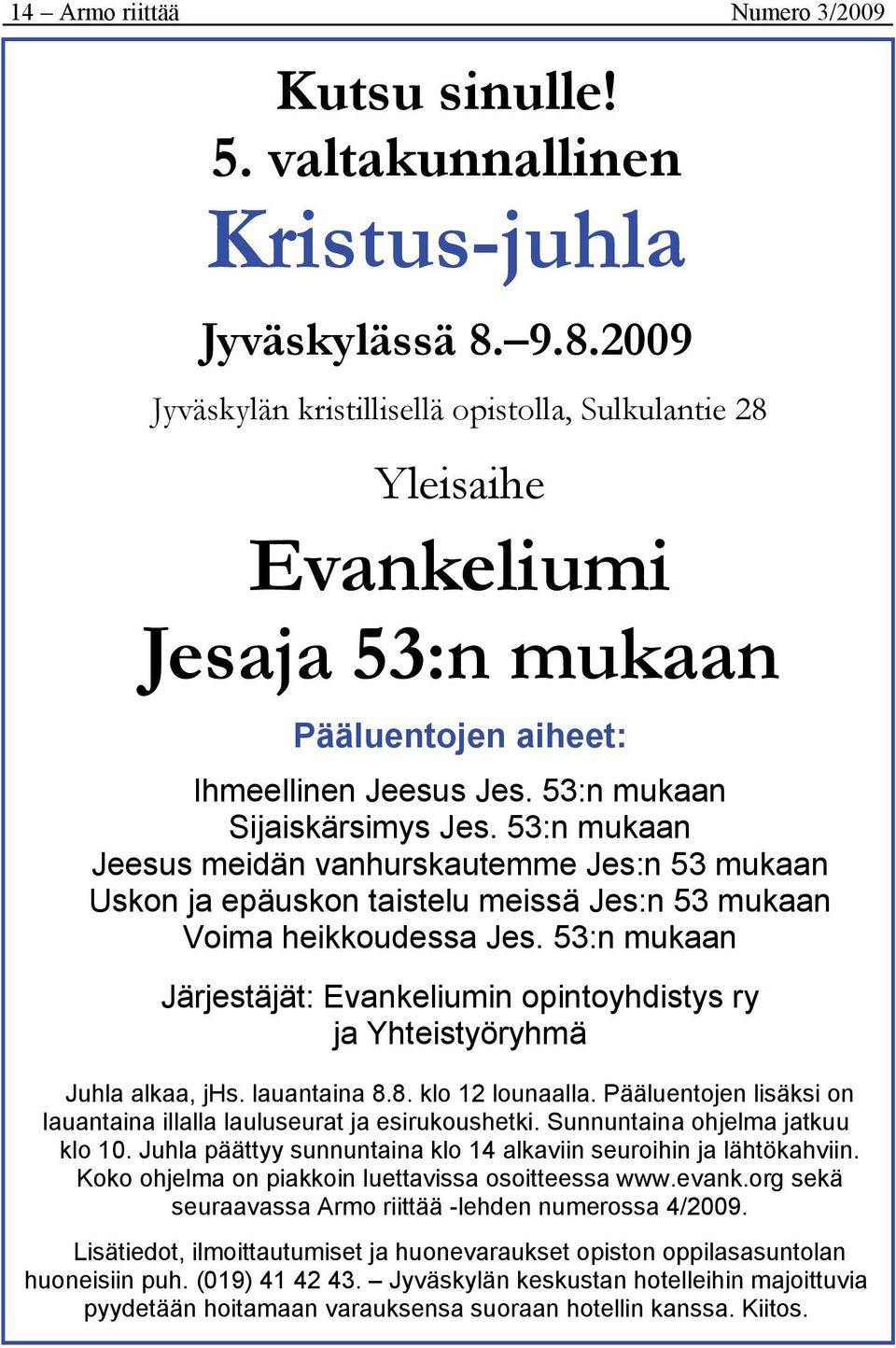 53:n mukaan Jeesus meidän vanhurskautemme Jes:n 53 mukaan Uskon ja epäuskon taistelu meissä Jes:n 53 mukaan Voima heikkoudessa Jes.