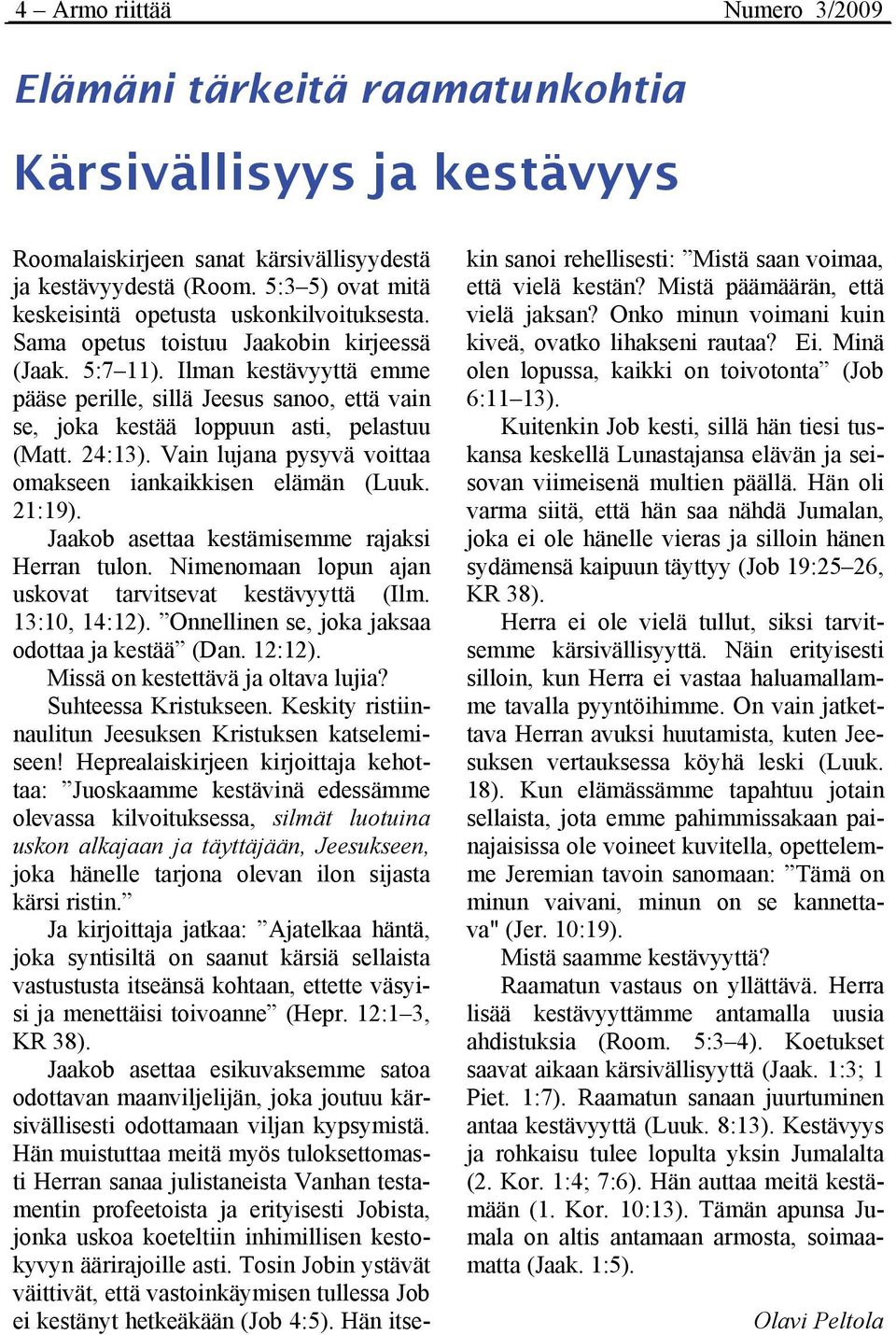 Ilman kestävyyttä emme pääse perille, sillä Jeesus sanoo, että vain se, joka kestää loppuun asti, pelastuu (Matt. 24:13). Vain lujana pysyvä voittaa omakseen iankaikkisen elämän (Luuk. 21:19).