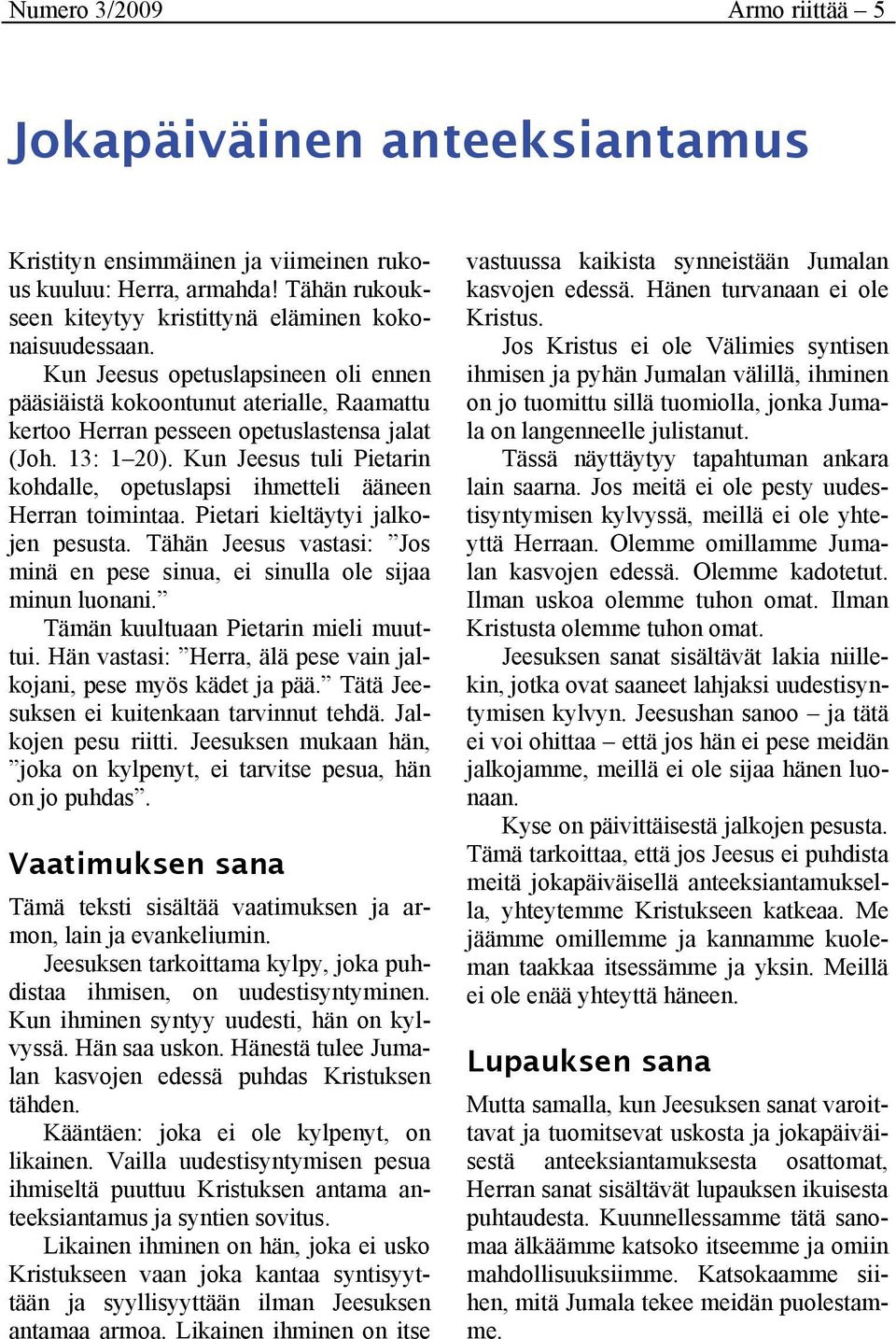 Kun Jeesus tuli Pietarin kohdalle, opetuslapsi ihmetteli ääneen Herran toimintaa. Pietari kieltäytyi jalkojen pesusta. Tähän Jeesus vastasi: Jos minä en pese sinua, ei sinulla ole sijaa minun luonani.