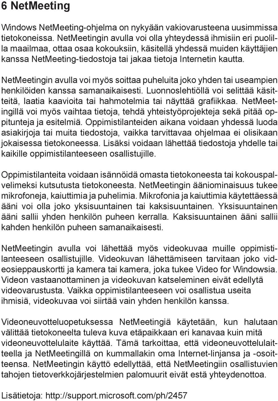 NetMeetingin avulla voi myös soittaa puheluita joko yhden tai useampien henkilöiden kanssa samanaikaisesti.