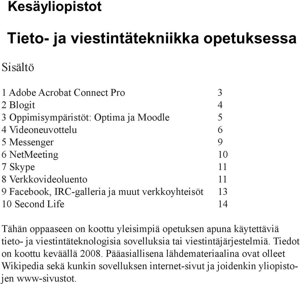 14 Tähän oppaaseen on koottu yleisimpiä opetuksen apuna käytettäviä tieto- ja viestintäteknologisia sovelluksia tai viestintäjärjestelmiä.