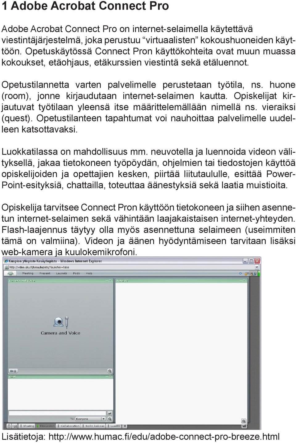 huone (room), jonne kirjaudutaan internet-selaimen kautta. Opiskelijat kirjautuvat työtilaan yleensä itse määrittelemällään nimellä ns. vieraiksi (quest).