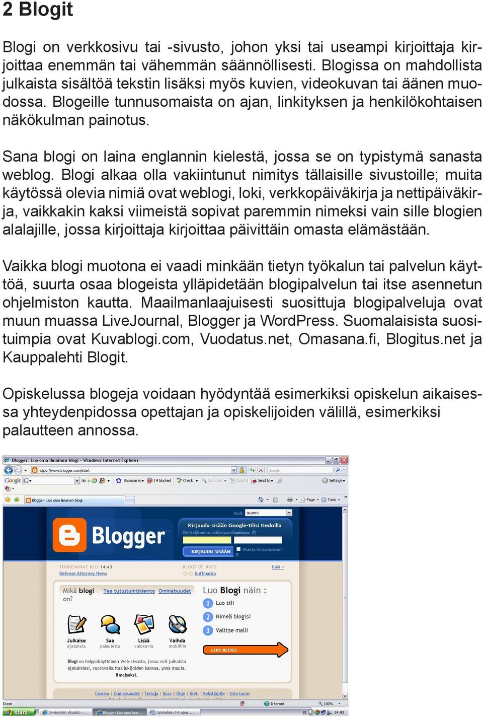 Sana blogi on laina englannin kielestä, jossa se on typistymä sanasta weblog.