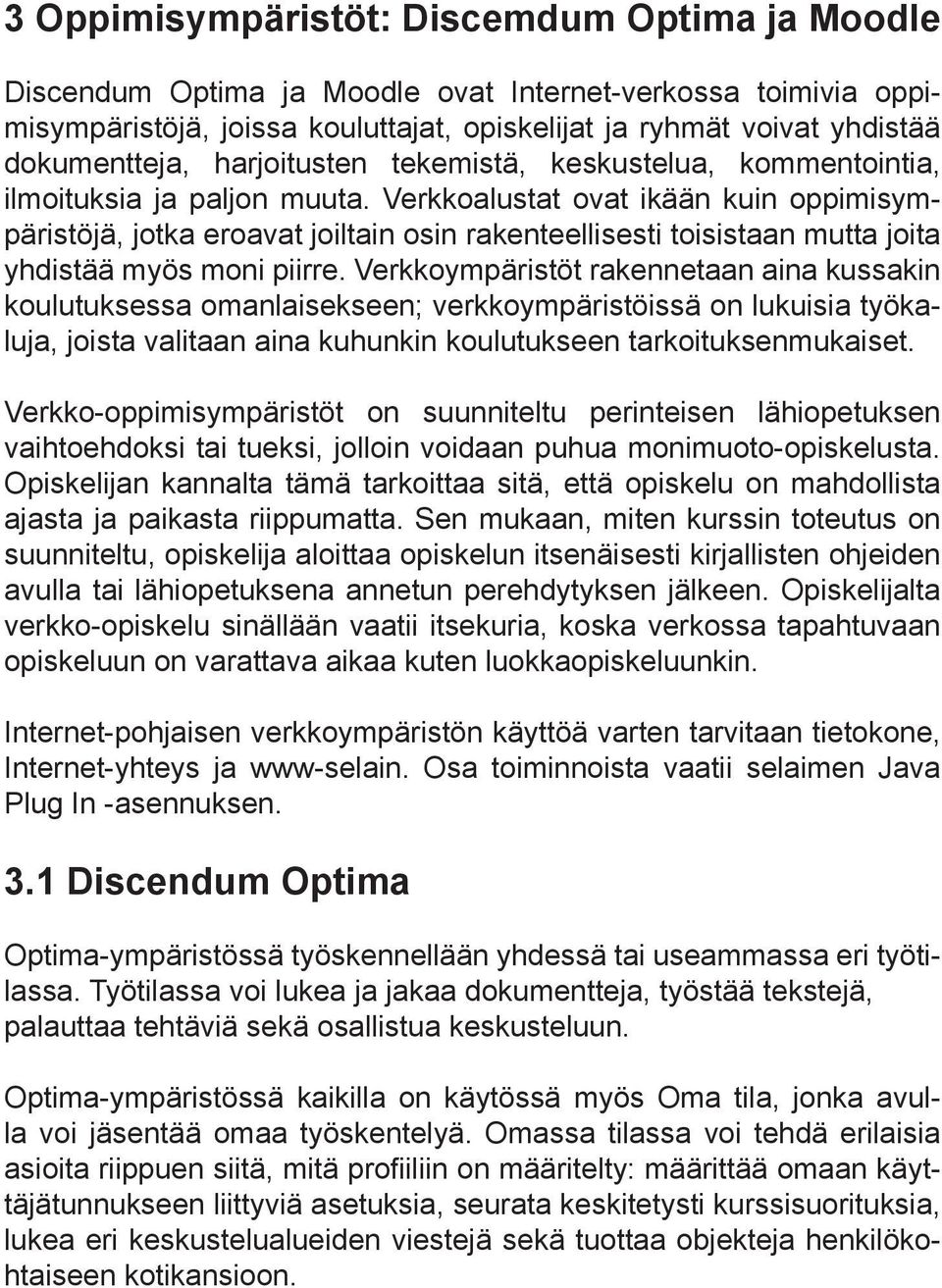 Verkkoalustat ovat ikään kuin oppimisympäristöjä, jotka eroavat joiltain osin rakenteellisesti toisistaan mutta joita yhdistää myös moni piirre.